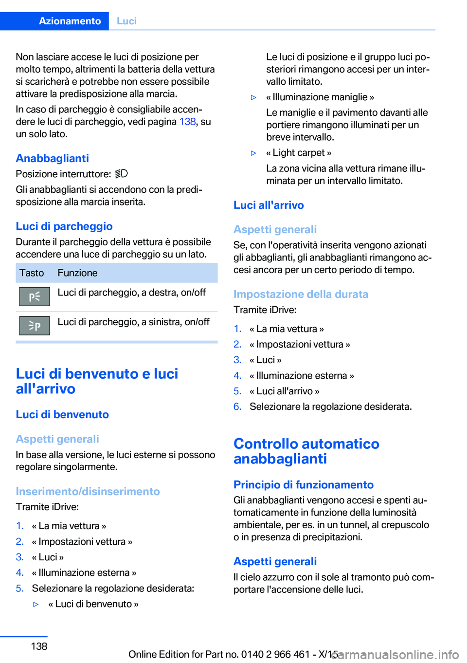 BMW 7 SERIES 2016 Libretti Di Uso E manutenzione (in Italian) Non lasciare accese le luci di posizione per
molto tempo, altrimenti la batteria della vettura
si scaricherà e potrebbe non essere possibile
attivare la predisposizione alla marcia.
In caso di parche BMW 7 SERIES 2016 Libretti Di Uso E manutenzione (in Italian) Non lasciare accese le luci di posizione per
molto tempo, altrimenti la batteria della vettura
si scaricherà e potrebbe non essere possibile
attivare la predisposizione alla marcia.
In caso di parche