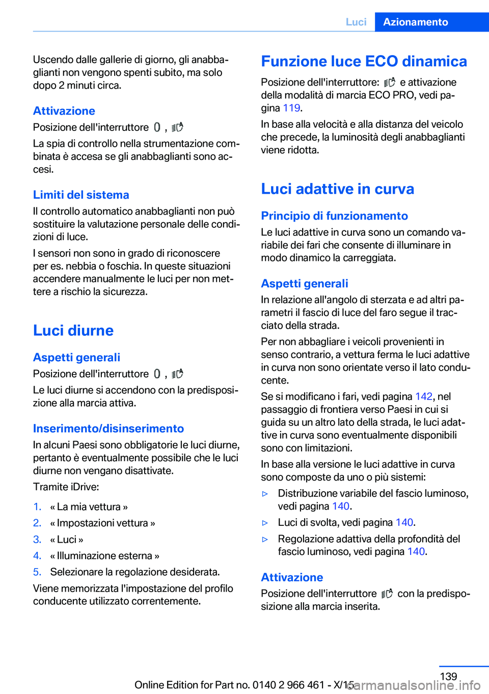 BMW 7 SERIES 2016 Libretti Di Uso E manutenzione (in Italian) Uscendo dalle gallerie di giorno, gli anabba‐
glianti non vengono spenti subito, ma solo
dopo 2 minuti circa.
Attivazione Posizione dell'interruttore
,
La spia di controllo nella strument BMW 7 SERIES 2016 Libretti Di Uso E manutenzione (in Italian) Uscendo dalle gallerie di giorno, gli anabba‐
glianti non vengono spenti subito, ma solo
dopo 2 minuti circa.
Attivazione Posizione dell'interruttore
,
La spia di controllo nella strument