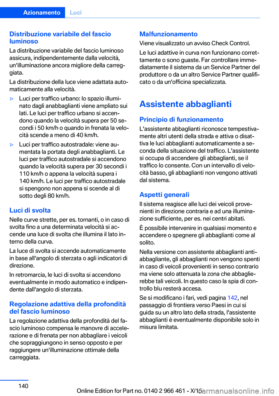 BMW 7 SERIES 2016 Libretti Di Uso E manutenzione (in Italian) Distribuzione variabile del fascio
luminoso
La distribuzione variabile del fascio luminoso
assicura, indipendentemente dalla velocità,
un'illuminazione ancora migliore della carreg‐
giata.
La d BMW 7 SERIES 2016 Libretti Di Uso E manutenzione (in Italian) Distribuzione variabile del fascio
luminoso
La distribuzione variabile del fascio luminoso
assicura, indipendentemente dalla velocità,
un'illuminazione ancora migliore della carreg‐
giata.
La d