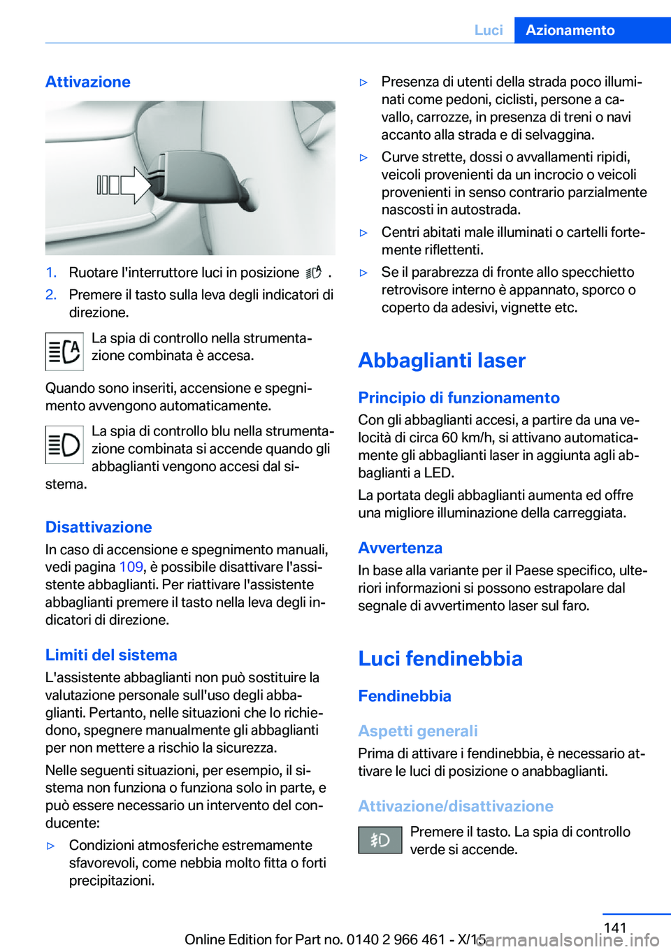 BMW 7 SERIES 2016 Libretti Di Uso E manutenzione (in Italian) Attivazione1.Ruotare l'interruttore luci in posizione .2.Premere il tasto sulla leva degli indicatori di
direzione.
La spia di controllo nella strumenta‐
zione combinata è accesa.
Quando son BMW 7 SERIES 2016 Libretti Di Uso E manutenzione (in Italian) Attivazione1.Ruotare l'interruttore luci in posizione .2.Premere il tasto sulla leva degli indicatori di
direzione.
La spia di controllo nella strumenta‐
zione combinata è accesa.
Quando son