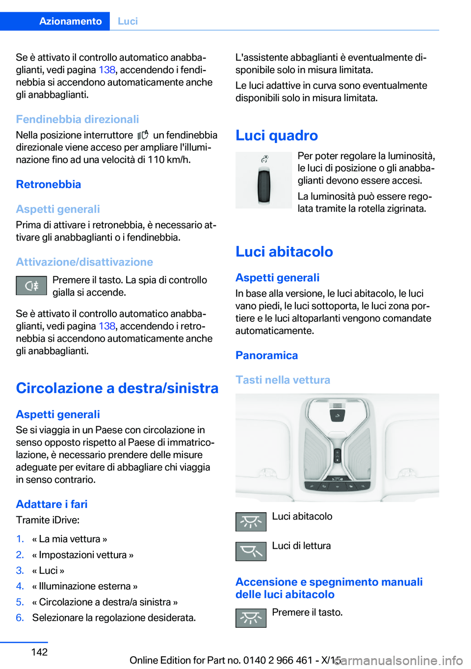 BMW 7 SERIES 2016 Libretti Di Uso E manutenzione (in Italian) Se è attivato il controllo automatico anabba‐
glianti, vedi pagina 138, accendendo i fendi‐
nebbia si accendono automaticamente anche
gli anabbaglianti.
Fendinebbia direzionali
Nella posizione i BMW 7 SERIES 2016 Libretti Di Uso E manutenzione (in Italian) Se è attivato il controllo automatico anabba‐
glianti, vedi pagina 138, accendendo i fendi‐
nebbia si accendono automaticamente anche
gli anabbaglianti.
Fendinebbia direzionali
Nella posizione i