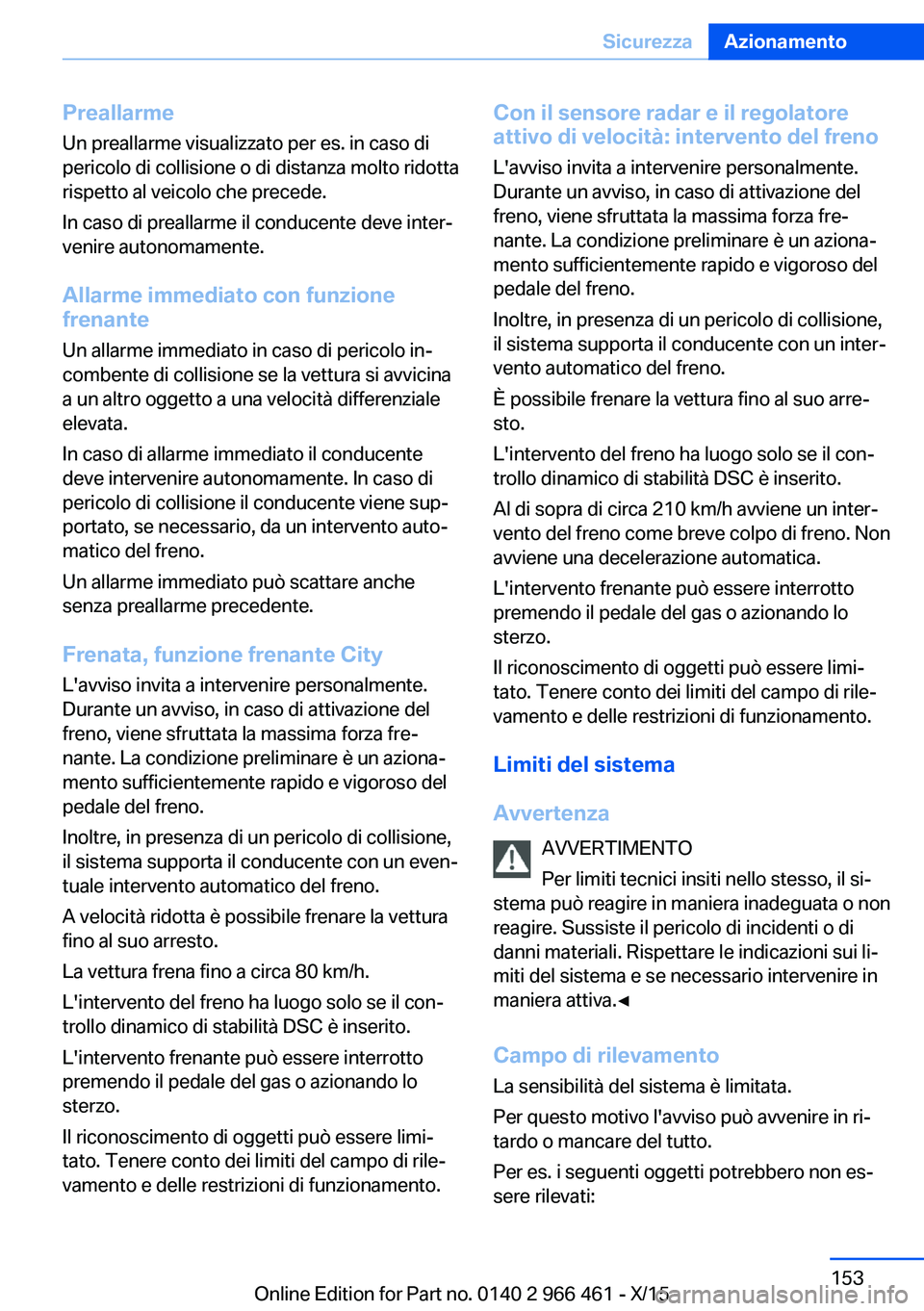 BMW 7 SERIES 2016 Libretti Di Uso E manutenzione (in Italian) Preallarme
Un preallarme visualizzato per es. in caso di
pericolo di collisione o di distanza molto ridotta
rispetto al veicolo che precede.
In caso di preallarme il conducente deve inter‐
venire au BMW 7 SERIES 2016 Libretti Di Uso E manutenzione (in Italian) Preallarme
Un preallarme visualizzato per es. in caso di
pericolo di collisione o di distanza molto ridotta
rispetto al veicolo che precede.
In caso di preallarme il conducente deve inter‐
venire au