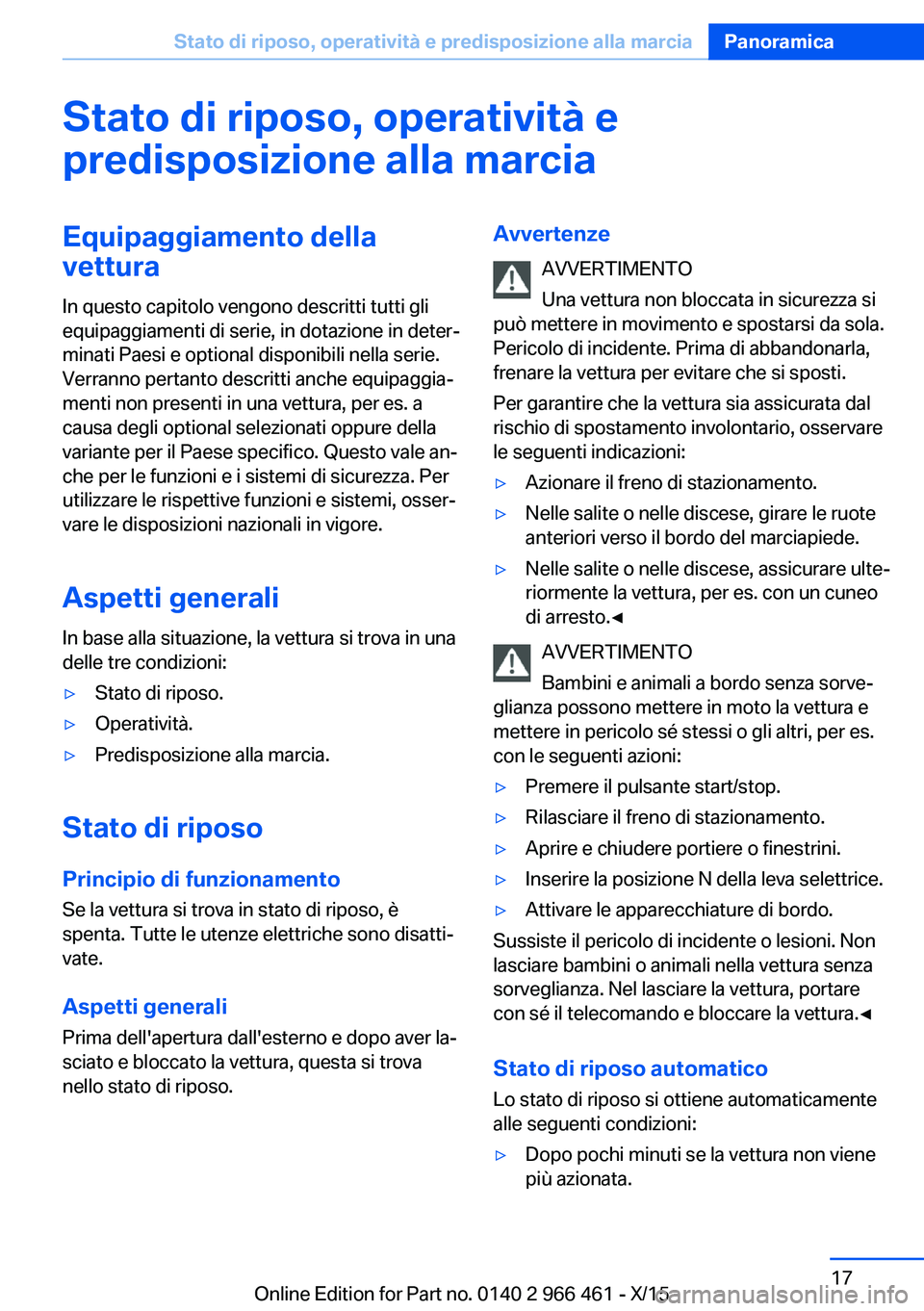 BMW 7 SERIES 2016 Libretti Di Uso E manutenzione (in Italian) Stato di riposo, operatività epredisposizione alla marciaEquipaggiamento dellavettura
In questo capitolo vengono descritti tutti gli
equipaggiamenti di serie, in dotazione in deter‐
minati Paesi e BMW 7 SERIES 2016 Libretti Di Uso E manutenzione (in Italian) Stato di riposo, operatività epredisposizione alla marciaEquipaggiamento dellavettura
In questo capitolo vengono descritti tutti gli
equipaggiamenti di serie, in dotazione in deter‐
minati Paesi e