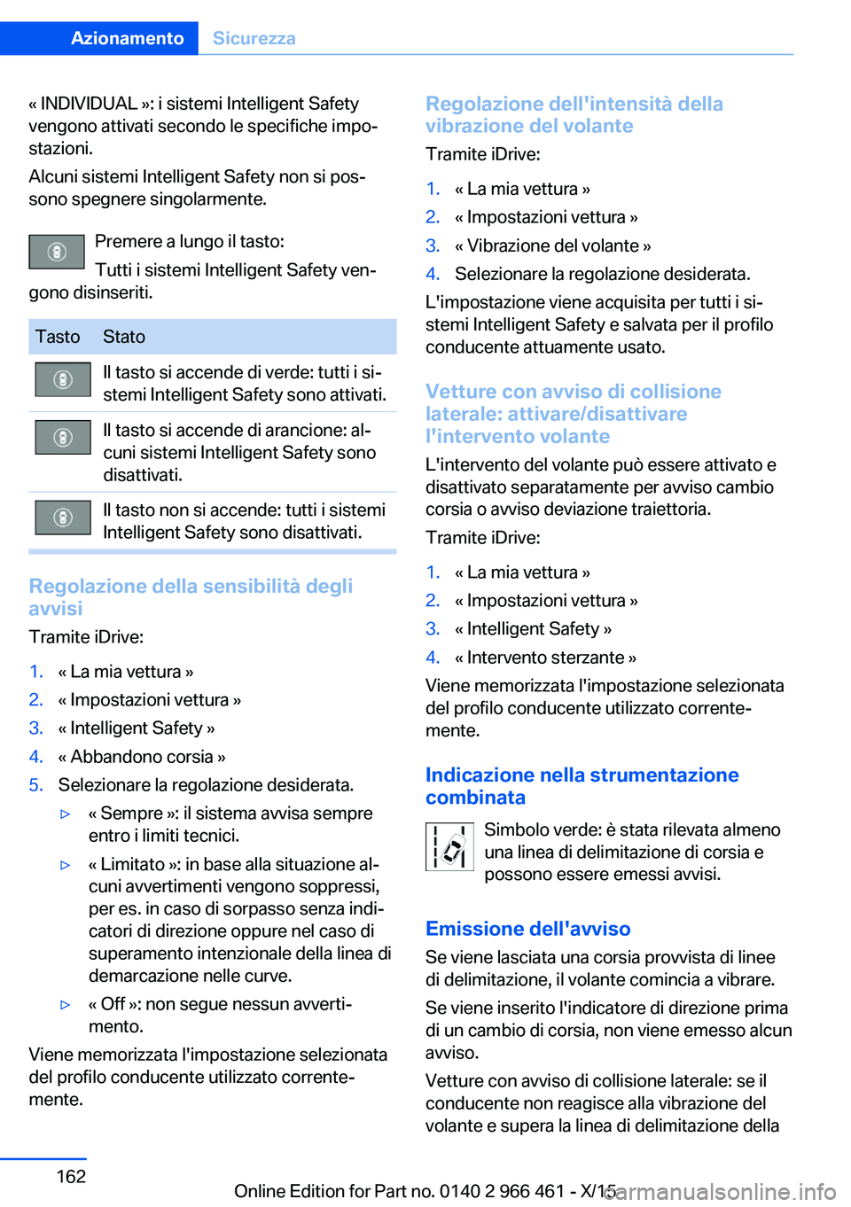 BMW 7 SERIES 2016 Libretti Di Uso E manutenzione (in Italian) « INDIVIDUAL »: i sistemi Intelligent Safety
vengono attivati secondo le specifiche impo‐
stazioni.
Alcuni sistemi Intelligent Safety non si pos‐
sono spegnere singolarmente.
Premere a lungo il BMW 7 SERIES 2016 Libretti Di Uso E manutenzione (in Italian) « INDIVIDUAL »: i sistemi Intelligent Safety
vengono attivati secondo le specifiche impo‐
stazioni.
Alcuni sistemi Intelligent Safety non si pos‐
sono spegnere singolarmente.
Premere a lungo il