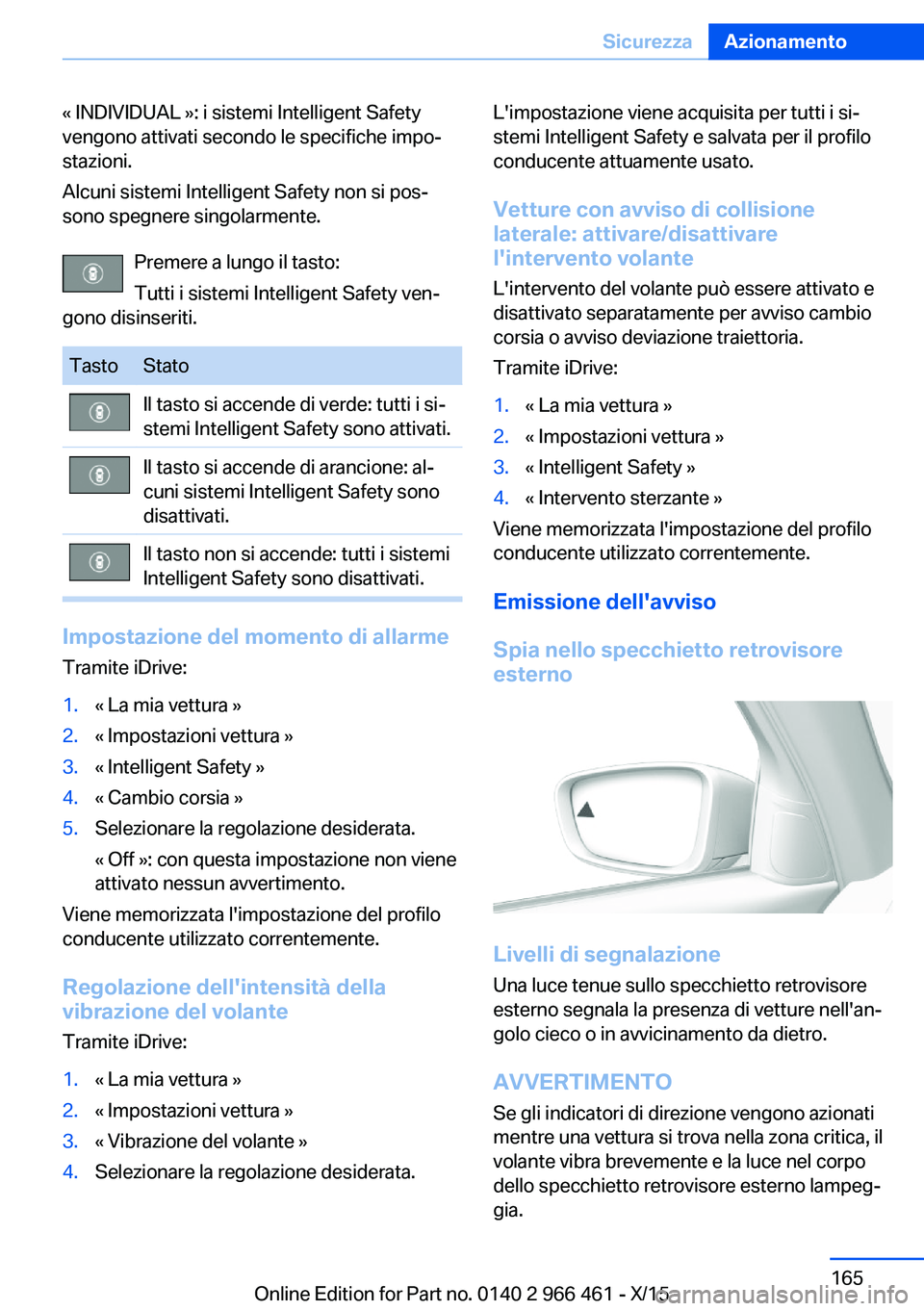 BMW 7 SERIES 2016 Libretti Di Uso E manutenzione (in Italian) « INDIVIDUAL »: i sistemi Intelligent Safety
vengono attivati secondo le specifiche impo‐
stazioni.
Alcuni sistemi Intelligent Safety non si pos‐
sono spegnere singolarmente.
Premere a lungo il BMW 7 SERIES 2016 Libretti Di Uso E manutenzione (in Italian) « INDIVIDUAL »: i sistemi Intelligent Safety
vengono attivati secondo le specifiche impo‐
stazioni.
Alcuni sistemi Intelligent Safety non si pos‐
sono spegnere singolarmente.
Premere a lungo il