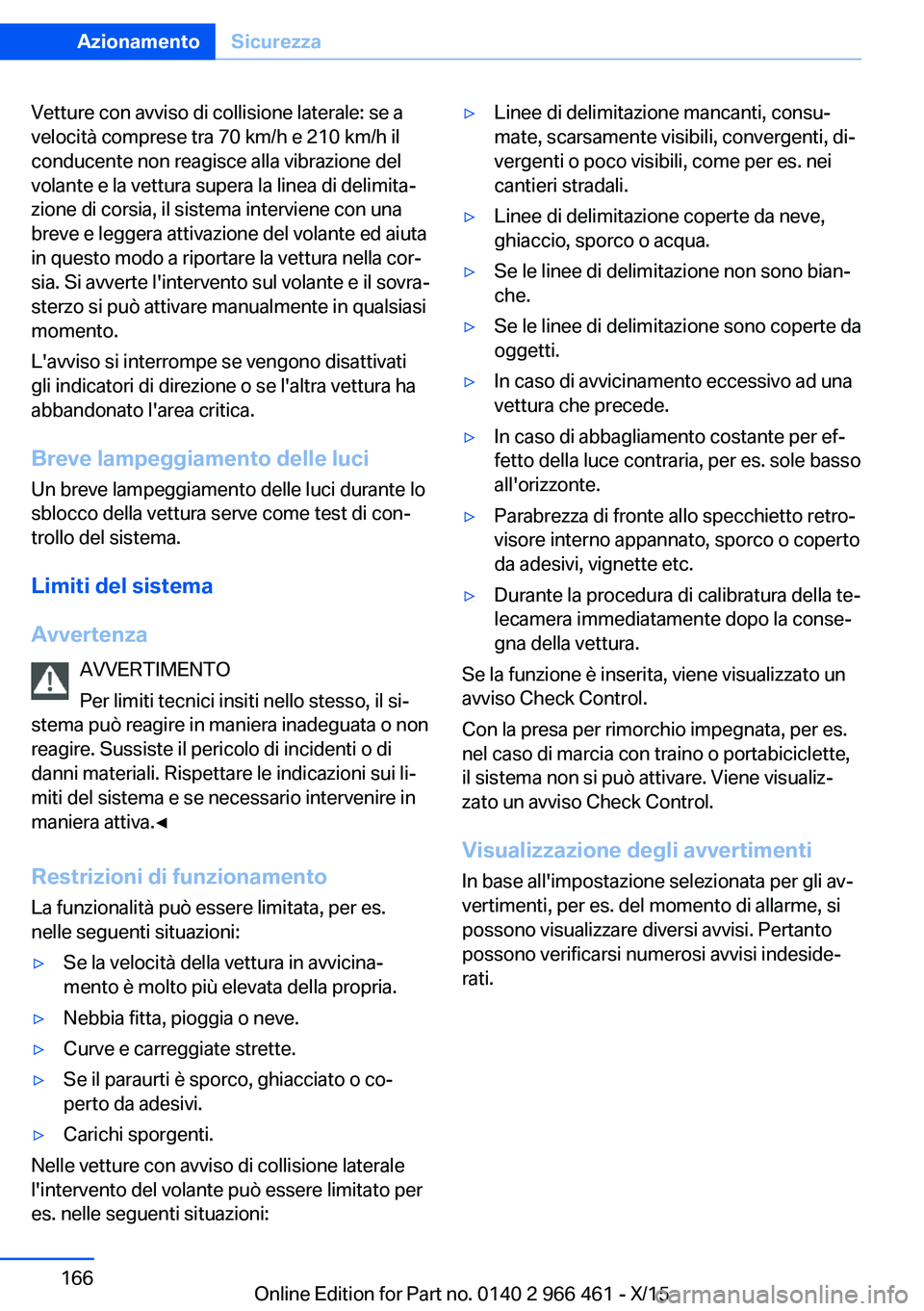 BMW 7 SERIES 2016 Libretti Di Uso E manutenzione (in Italian) Vetture con avviso di collisione laterale: se a
velocità comprese tra 70 km/h e 210 km/h il
conducente non reagisce alla vibrazione del
volante e la vettura supera la linea di delimita‐
zione di co BMW 7 SERIES 2016 Libretti Di Uso E manutenzione (in Italian) Vetture con avviso di collisione laterale: se a
velocità comprese tra 70 km/h e 210 km/h il
conducente non reagisce alla vibrazione del
volante e la vettura supera la linea di delimita‐
zione di co