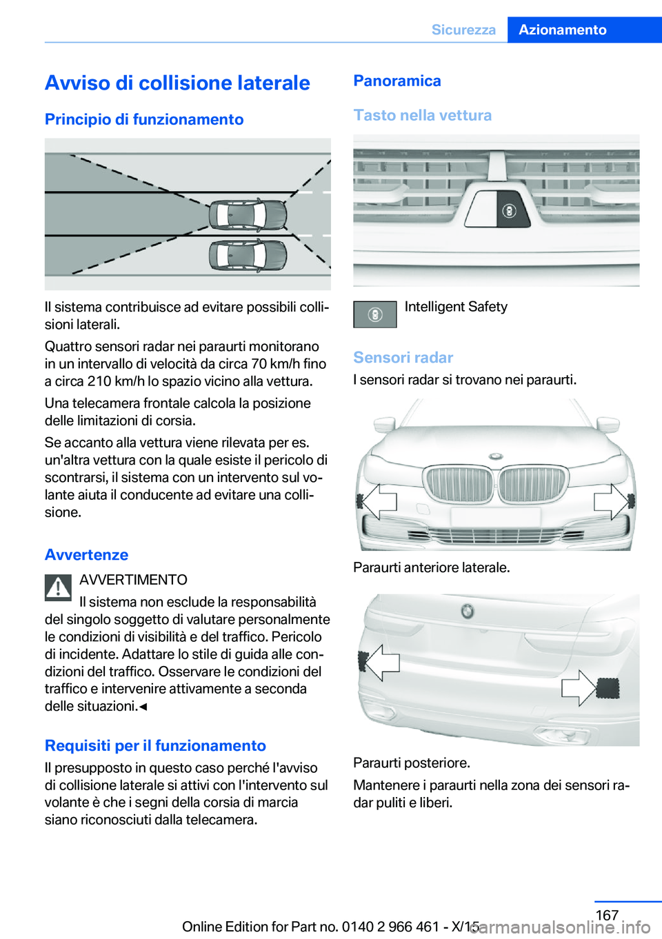 BMW 7 SERIES 2016 Libretti Di Uso E manutenzione (in Italian) Avviso di collisione lateralePrincipio di funzionamento
Il sistema contribuisce ad evitare possibili colli‐
sioni laterali.
Quattro sensori radar nei paraurti monitorano
in un intervallo di velocit BMW 7 SERIES 2016 Libretti Di Uso E manutenzione (in Italian) Avviso di collisione lateralePrincipio di funzionamento
Il sistema contribuisce ad evitare possibili colli‐
sioni laterali.
Quattro sensori radar nei paraurti monitorano
in un intervallo di velocit