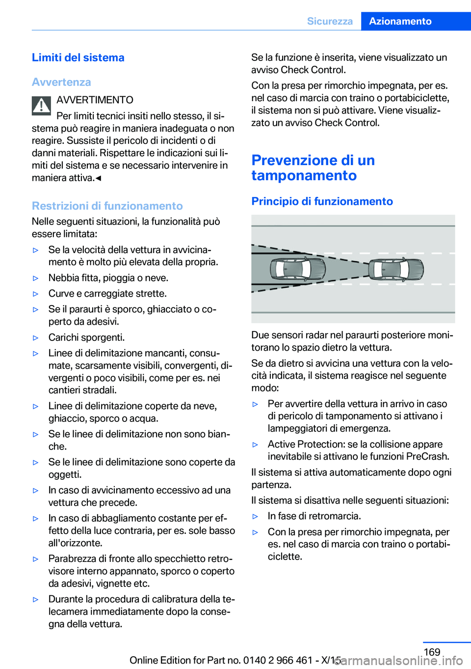 BMW 7 SERIES 2016 Libretti Di Uso E manutenzione (in Italian) Limiti del sistema
Avvertenza AVVERTIMENTO
Per limiti tecnici insiti nello stesso, il si‐
stema può reagire in maniera inadeguata o non
reagire. Sussiste il pericolo di incidenti o di
danni materia BMW 7 SERIES 2016 Libretti Di Uso E manutenzione (in Italian) Limiti del sistema
Avvertenza AVVERTIMENTO
Per limiti tecnici insiti nello stesso, il si‐
stema può reagire in maniera inadeguata o non
reagire. Sussiste il pericolo di incidenti o di
danni materia