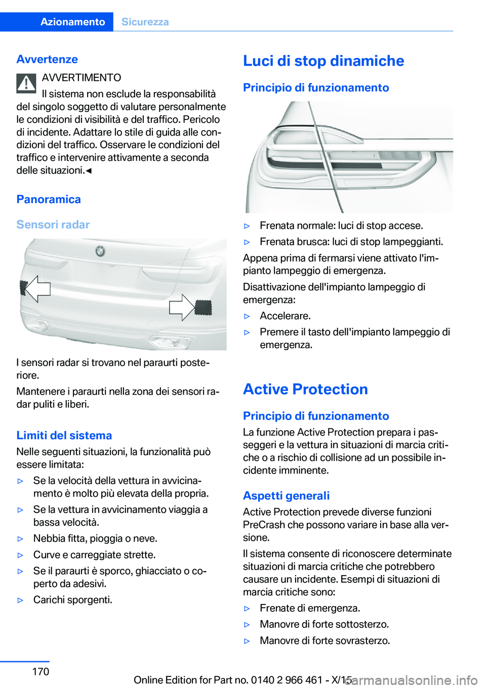 BMW 7 SERIES 2016 Libretti Di Uso E manutenzione (in Italian) AvvertenzeAVVERTIMENTO
Il sistema non esclude la responsabilità
del singolo soggetto di valutare personalmente
le condizioni di visibilità e del traffico. Pericolo
di incidente. Adattare lo stile di BMW 7 SERIES 2016 Libretti Di Uso E manutenzione (in Italian) AvvertenzeAVVERTIMENTO
Il sistema non esclude la responsabilità
del singolo soggetto di valutare personalmente
le condizioni di visibilità e del traffico. Pericolo
di incidente. Adattare lo stile di