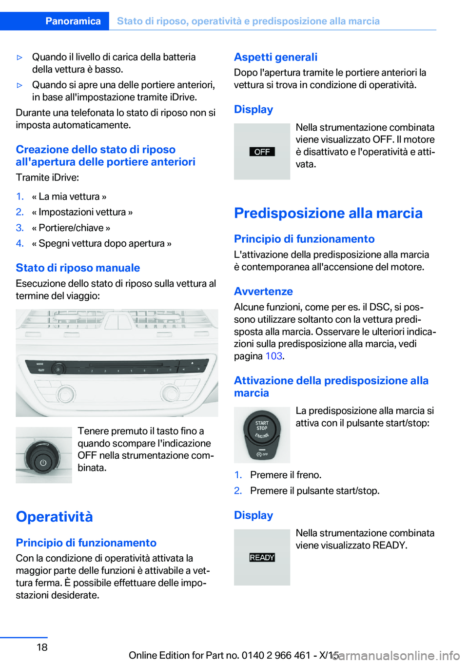 BMW 7 SERIES 2016 Libretti Di Uso E manutenzione (in Italian) ▷Quando il livello di carica della batteria
della vettura è basso.▷Quando si apre una delle portiere anteriori,
in base all'impostazione tramite iDrive.
Durante una telefonata lo stato di rip BMW 7 SERIES 2016 Libretti Di Uso E manutenzione (in Italian) ▷Quando il livello di carica della batteria
della vettura è basso.▷Quando si apre una delle portiere anteriori,
in base all'impostazione tramite iDrive.
Durante una telefonata lo stato di rip
