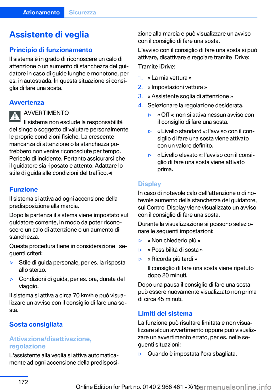 BMW 7 SERIES 2016 Libretti Di Uso E manutenzione (in Italian) Assistente di veglia
Principio di funzionamento
Il sistema è in grado di riconoscere un calo di
attenzione o un aumento di stanchezza del gui‐
datore in caso di guide lunghe e monotone, per
es. in BMW 7 SERIES 2016 Libretti Di Uso E manutenzione (in Italian) Assistente di veglia
Principio di funzionamento
Il sistema è in grado di riconoscere un calo di
attenzione o un aumento di stanchezza del gui‐
datore in caso di guide lunghe e monotone, per
es. in