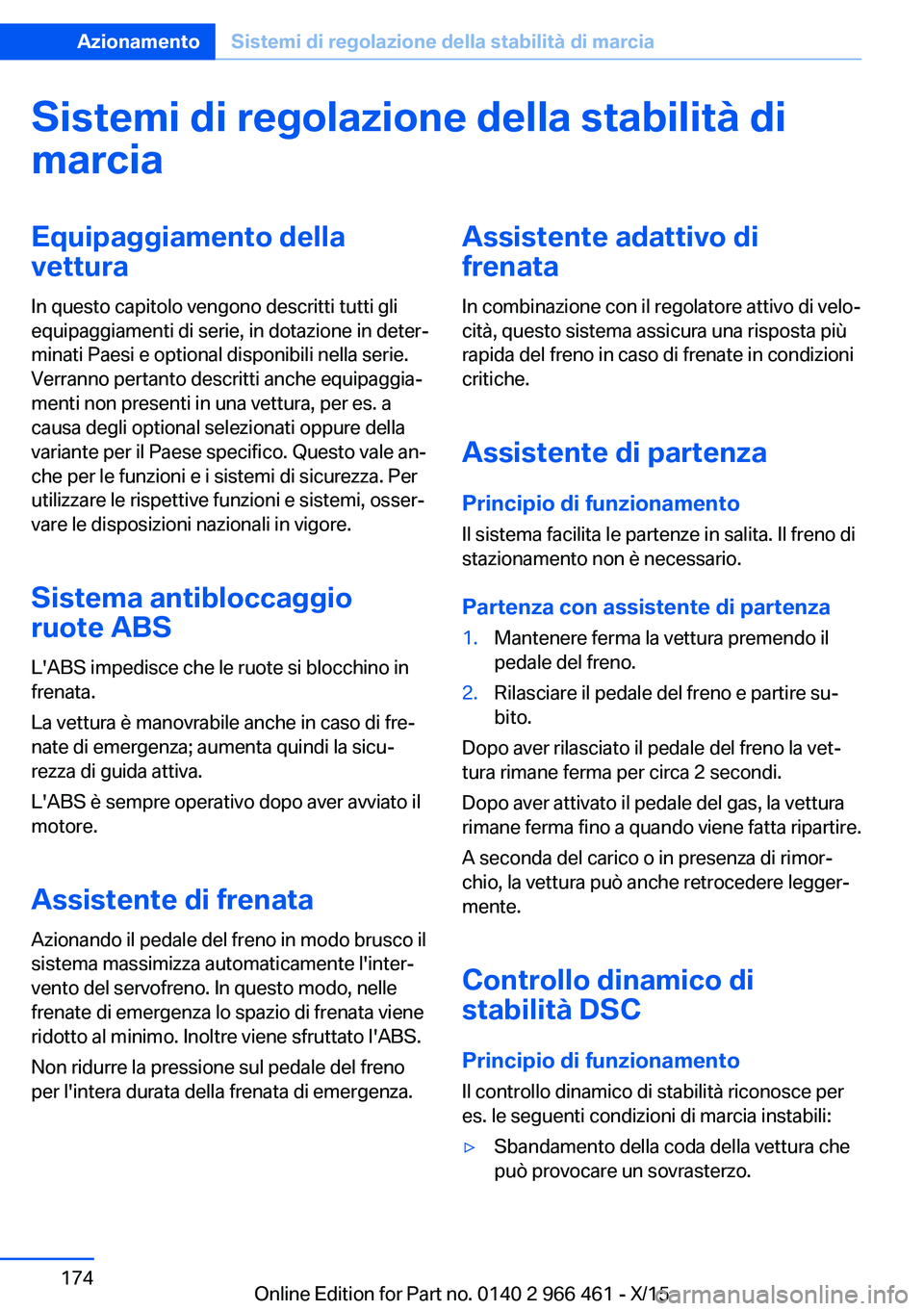 BMW 7 SERIES 2016 Libretti Di Uso E manutenzione (in Italian) Sistemi di regolazione della stabilità di
marciaEquipaggiamento della
vettura
In questo capitolo vengono descritti tutti gli
equipaggiamenti di serie, in dotazione in deter‐
minati Paesi e optional BMW 7 SERIES 2016 Libretti Di Uso E manutenzione (in Italian) Sistemi di regolazione della stabilità di
marciaEquipaggiamento della
vettura
In questo capitolo vengono descritti tutti gli
equipaggiamenti di serie, in dotazione in deter‐
minati Paesi e optional