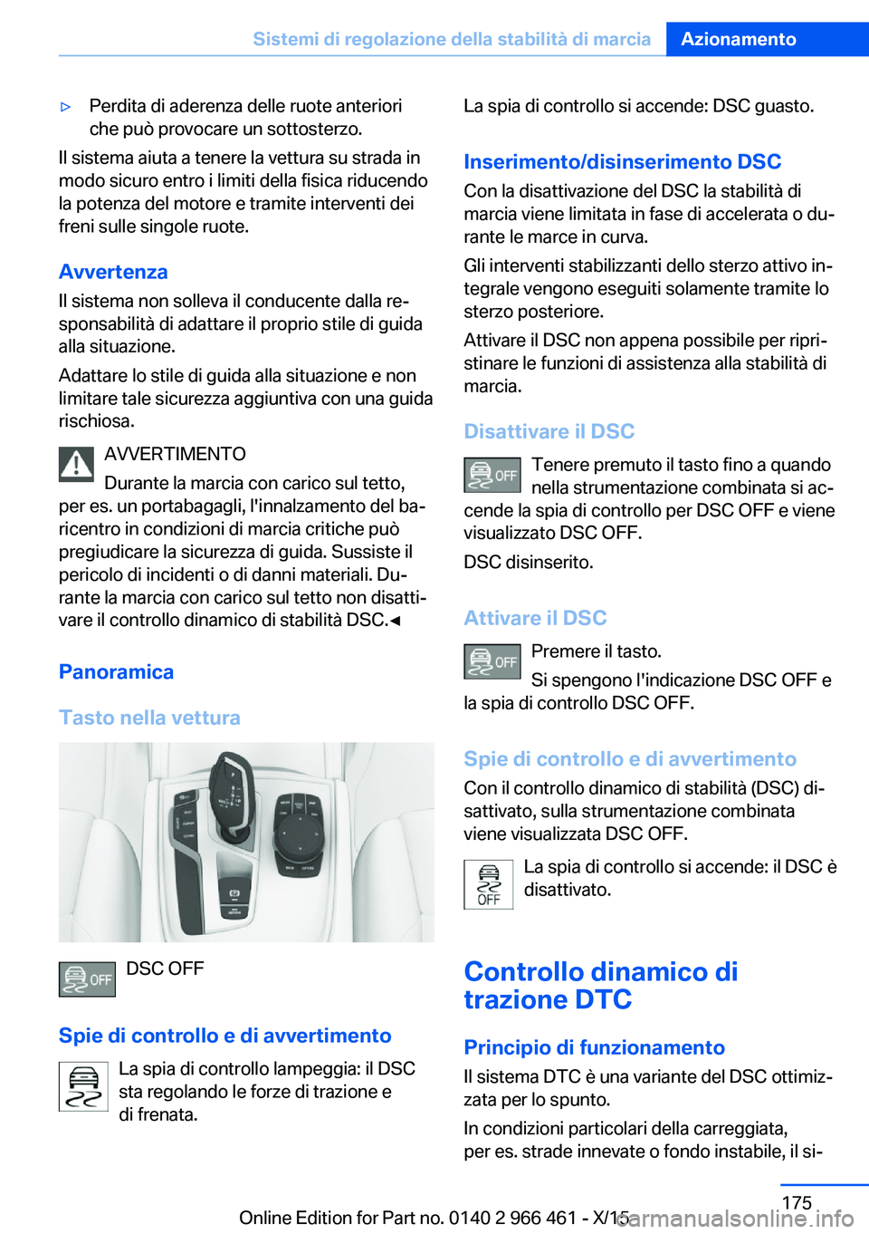 BMW 7 SERIES 2016 Libretti Di Uso E manutenzione (in Italian) ▷Perdita di aderenza delle ruote anteriori
che può provocare un sottosterzo.
Il sistema aiuta a tenere la vettura su strada in
modo sicuro entro i limiti della fisica riducendo
la potenza del motor BMW 7 SERIES 2016 Libretti Di Uso E manutenzione (in Italian) ▷Perdita di aderenza delle ruote anteriori
che può provocare un sottosterzo.
Il sistema aiuta a tenere la vettura su strada in
modo sicuro entro i limiti della fisica riducendo
la potenza del motor