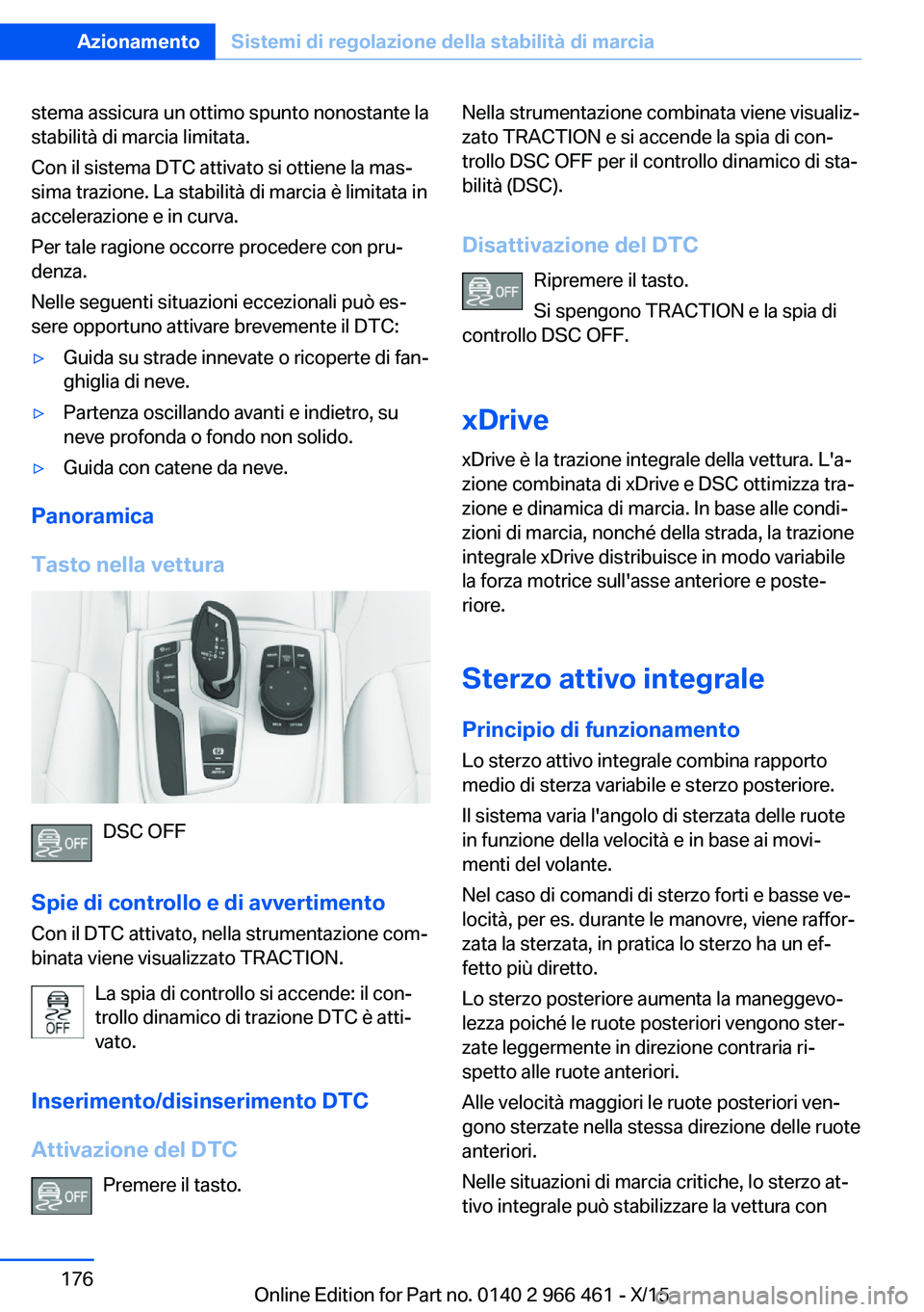 BMW 7 SERIES 2016 Libretti Di Uso E manutenzione (in Italian) stema assicura un ottimo spunto nonostante la
stabilità di marcia limitata.
Con il sistema DTC attivato si ottiene la mas‐
sima trazione. La stabilità di marcia è limitata in
accelerazione e in c BMW 7 SERIES 2016 Libretti Di Uso E manutenzione (in Italian) stema assicura un ottimo spunto nonostante la
stabilità di marcia limitata.
Con il sistema DTC attivato si ottiene la mas‐
sima trazione. La stabilità di marcia è limitata in
accelerazione e in c