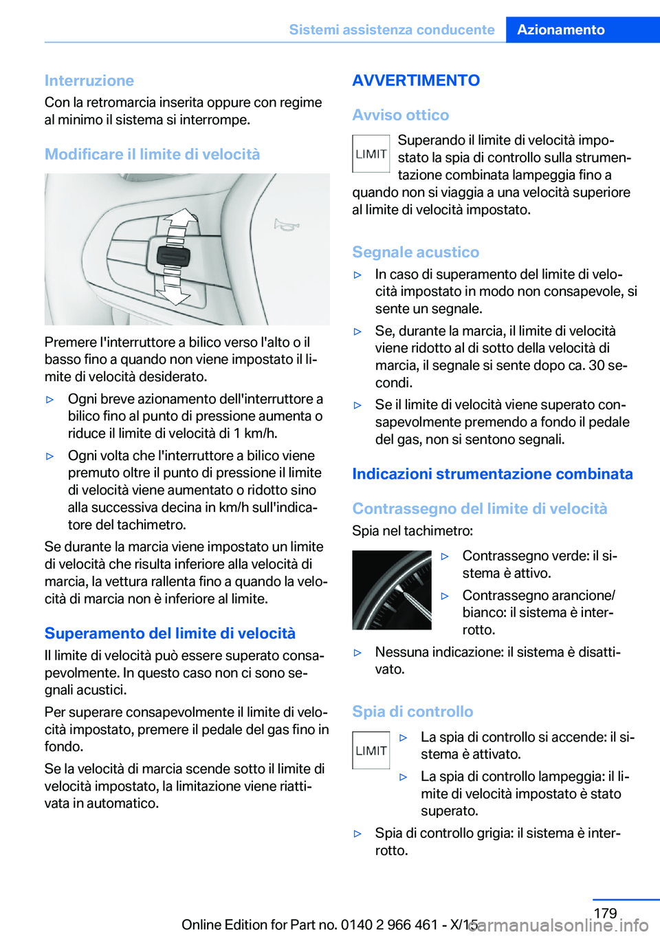 BMW 7 SERIES 2016 Libretti Di Uso E manutenzione (in Italian) Interruzione
Con la retromarcia inserita oppure con regime
al minimo il sistema si interrompe.
Modificare il limite di velocità
Premere l'interruttore a bilico verso l'alto o il
basso fino a BMW 7 SERIES 2016 Libretti Di Uso E manutenzione (in Italian) Interruzione
Con la retromarcia inserita oppure con regime
al minimo il sistema si interrompe.
Modificare il limite di velocità
Premere l'interruttore a bilico verso l'alto o il
basso fino a