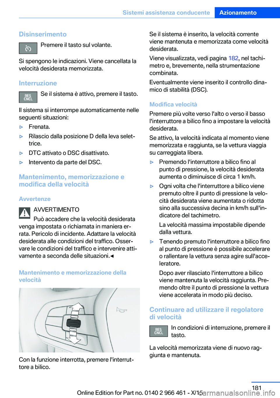 BMW 7 SERIES 2016 Libretti Di Uso E manutenzione (in Italian) DisinserimentoPremere il tasto sul volante.
Si spengono le indicazioni. Viene cancellata la
velocità desiderata memorizzata.
Interruzione Se il sistema è attivo, premere il tasto.
Il sistema si inte BMW 7 SERIES 2016 Libretti Di Uso E manutenzione (in Italian) DisinserimentoPremere il tasto sul volante.
Si spengono le indicazioni. Viene cancellata la
velocità desiderata memorizzata.
Interruzione Se il sistema è attivo, premere il tasto.
Il sistema si inte