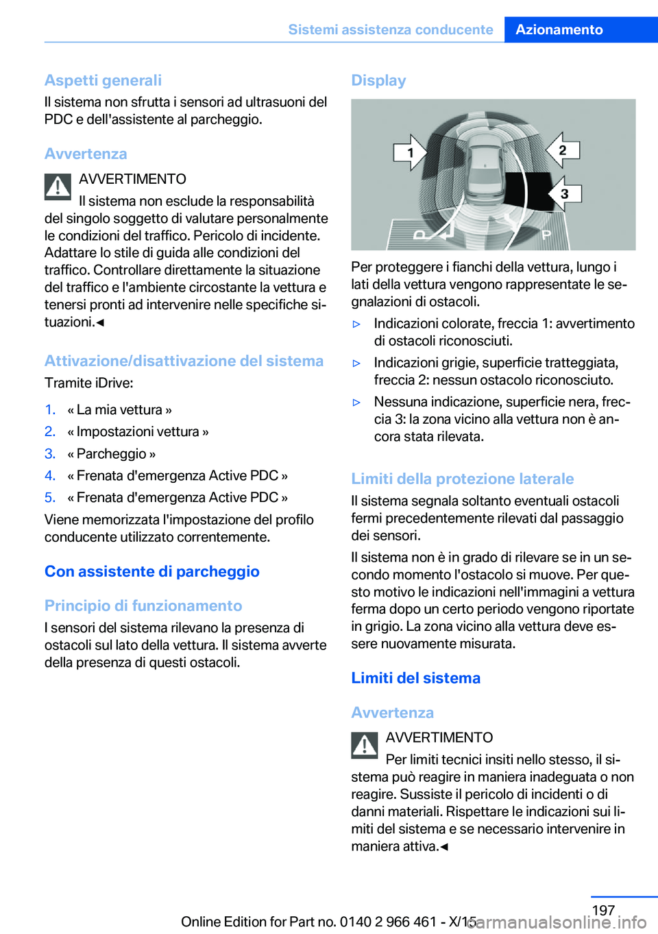 BMW 7 SERIES 2016 Libretti Di Uso E manutenzione (in Italian) Aspetti generaliIl sistema non sfrutta i sensori ad ultrasuoni del
PDC e dell'assistente al parcheggio.
Avvertenza AVVERTIMENTO
Il sistema non esclude la responsabilità
del singolo soggetto di va BMW 7 SERIES 2016 Libretti Di Uso E manutenzione (in Italian) Aspetti generaliIl sistema non sfrutta i sensori ad ultrasuoni del
PDC e dell'assistente al parcheggio.
Avvertenza AVVERTIMENTO
Il sistema non esclude la responsabilità
del singolo soggetto di va