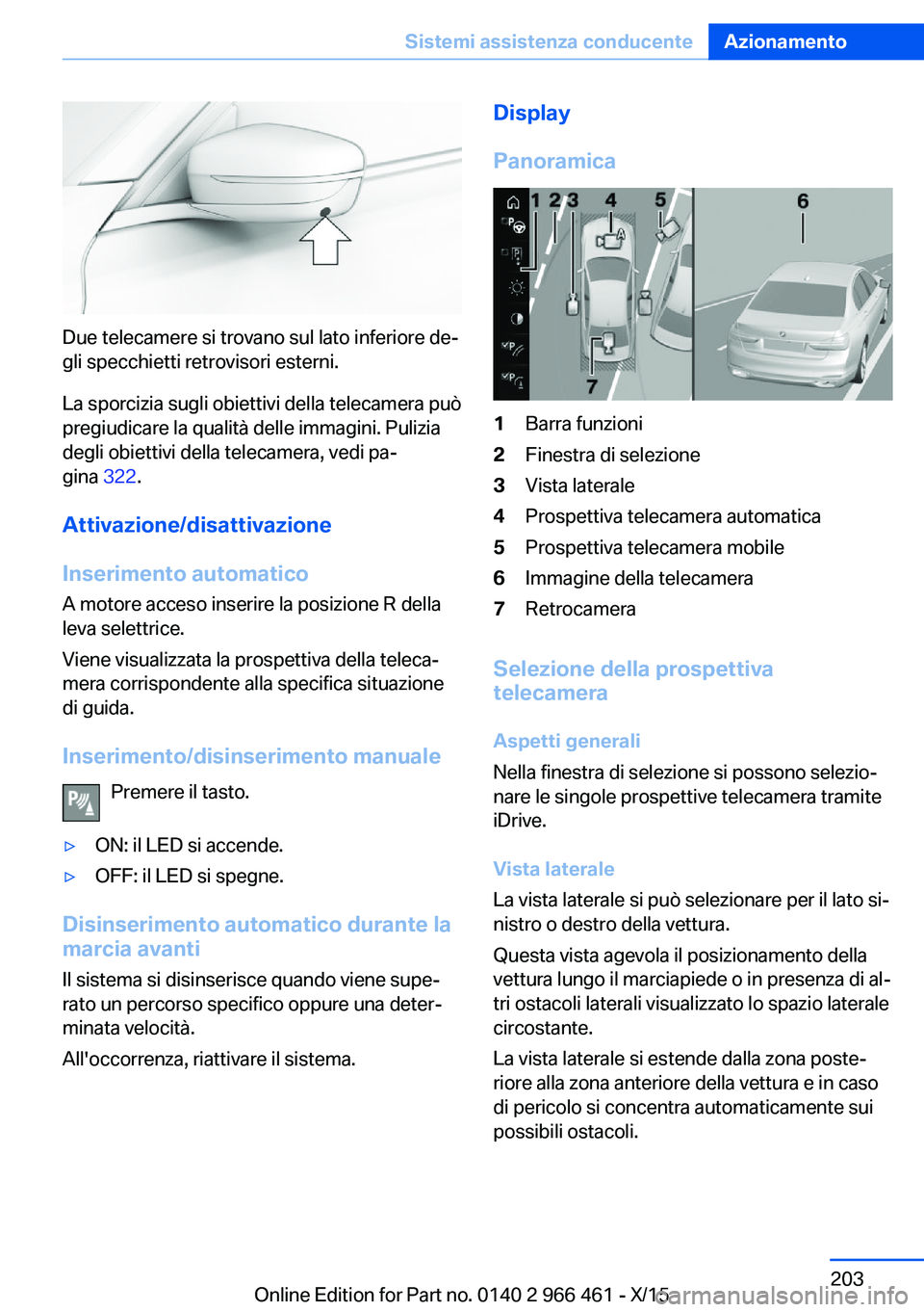 BMW 7 SERIES 2016 Libretti Di Uso E manutenzione (in Italian) Due telecamere si trovano sul lato inferiore de‐
gli specchietti retrovisori esterni.
La sporcizia sugli obiettivi della telecamera può
pregiudicare la qualità delle immagini. Pulizia
degli obiett BMW 7 SERIES 2016 Libretti Di Uso E manutenzione (in Italian) Due telecamere si trovano sul lato inferiore de‐
gli specchietti retrovisori esterni.
La sporcizia sugli obiettivi della telecamera può
pregiudicare la qualità delle immagini. Pulizia
degli obiett