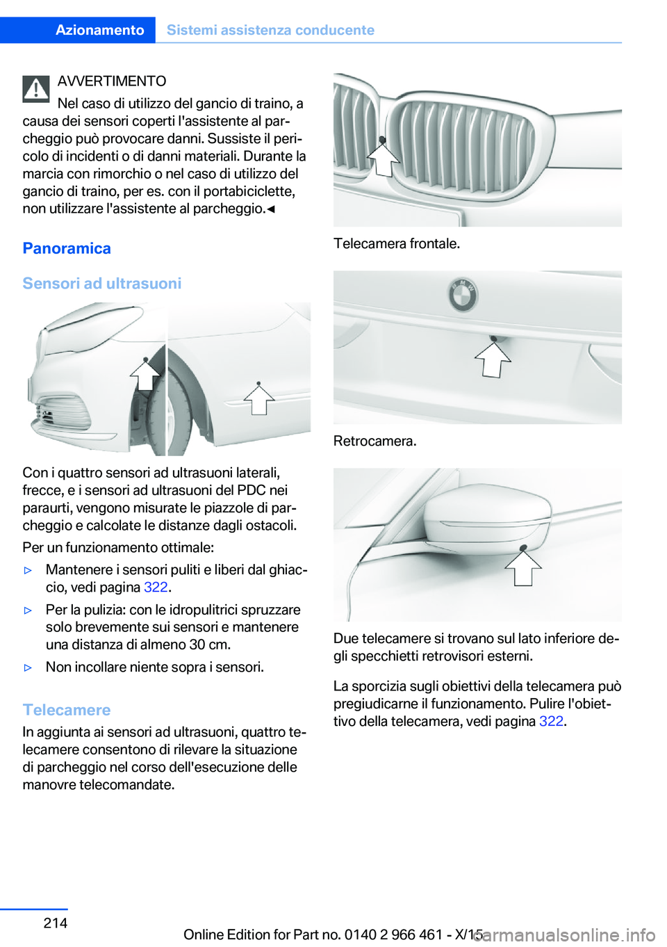 BMW 7 SERIES 2016 Libretti Di Uso E manutenzione (in Italian) AVVERTIMENTO
Nel caso di utilizzo del gancio di traino, a
causa dei sensori coperti l'assistente al par‐
cheggio può provocare danni. Sussiste il peri‐
colo di incidenti o di danni materiali. BMW 7 SERIES 2016 Libretti Di Uso E manutenzione (in Italian) AVVERTIMENTO
Nel caso di utilizzo del gancio di traino, a
causa dei sensori coperti l'assistente al par‐
cheggio può provocare danni. Sussiste il peri‐
colo di incidenti o di danni materiali.