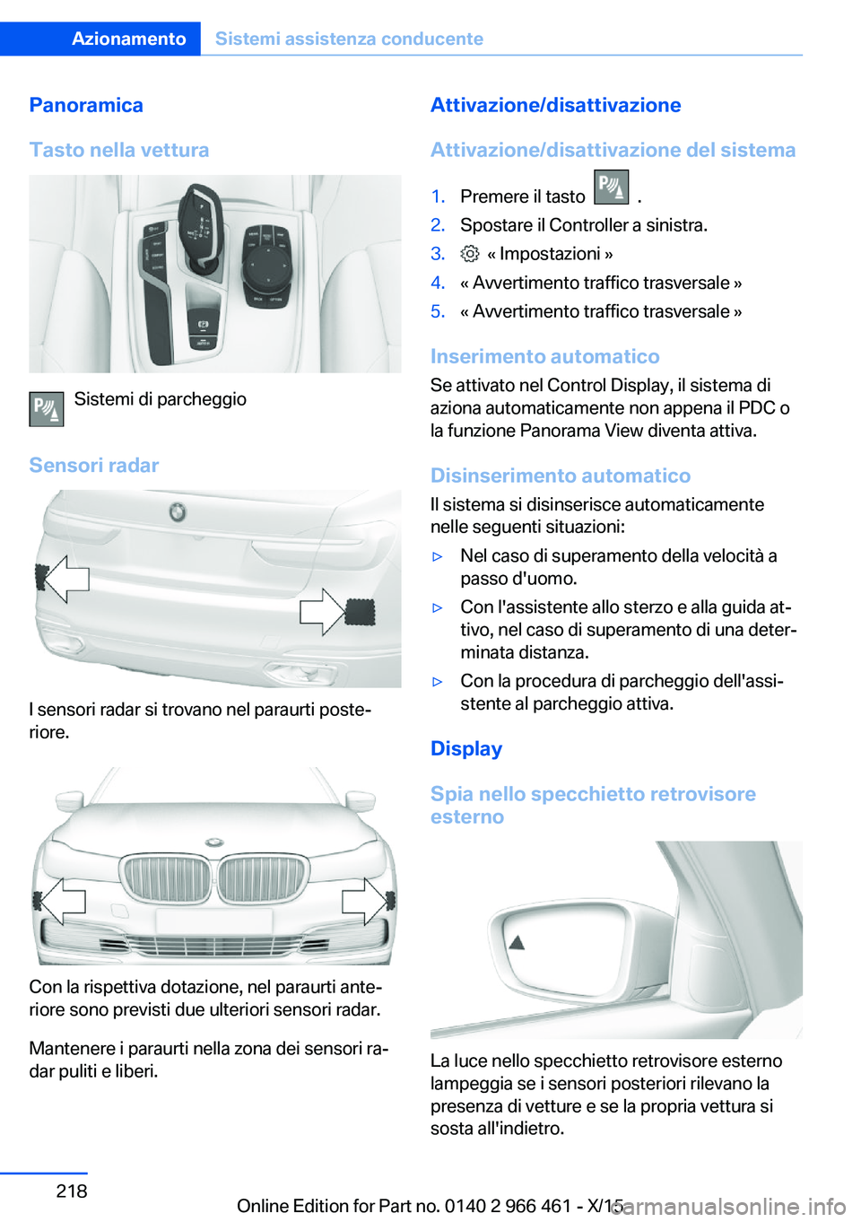 BMW 7 SERIES 2016 Libretti Di Uso E manutenzione (in Italian) Panoramica
Tasto nella vettura
Sistemi di parcheggio
Sensori radar
I sensori radar si trovano nel paraurti poste‐
riore.
Con la rispettiva dotazione, nel paraurti ante‐
riore sono previsti due ult BMW 7 SERIES 2016 Libretti Di Uso E manutenzione (in Italian) Panoramica
Tasto nella vettura
Sistemi di parcheggio
Sensori radar
I sensori radar si trovano nel paraurti poste‐
riore.
Con la rispettiva dotazione, nel paraurti ante‐
riore sono previsti due ult