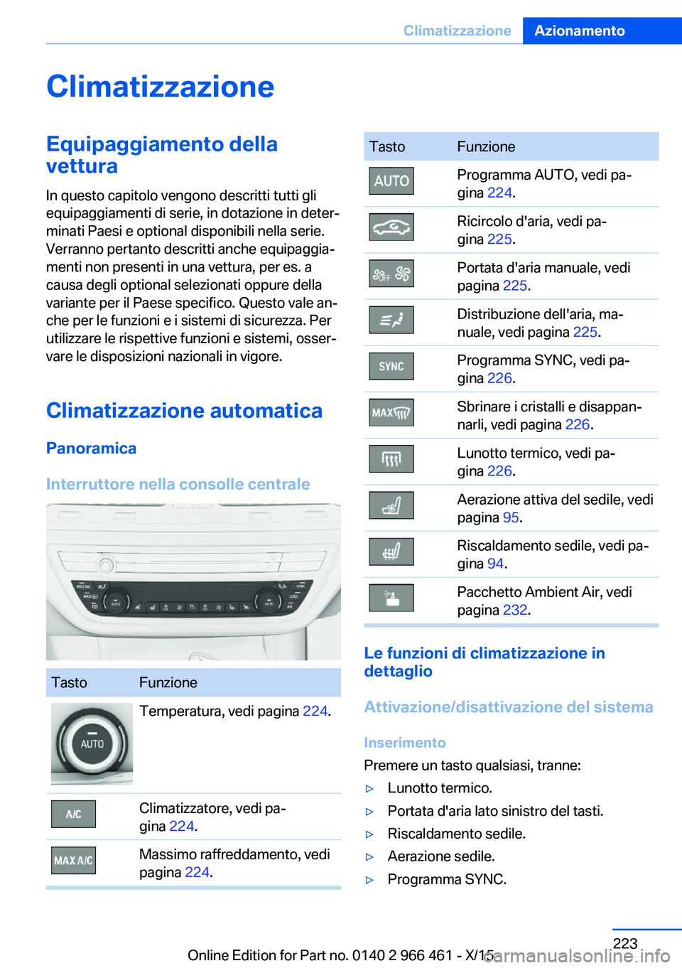 BMW 7 SERIES 2016 Libretti Di Uso E manutenzione (in Italian) ClimatizzazioneEquipaggiamento della
vettura
In questo capitolo vengono descritti tutti gli
equipaggiamenti di serie, in dotazione in deter‐
minati Paesi e optional disponibili nella serie.
Verranno BMW 7 SERIES 2016 Libretti Di Uso E manutenzione (in Italian) ClimatizzazioneEquipaggiamento della
vettura
In questo capitolo vengono descritti tutti gli
equipaggiamenti di serie, in dotazione in deter‐
minati Paesi e optional disponibili nella serie.
Verranno