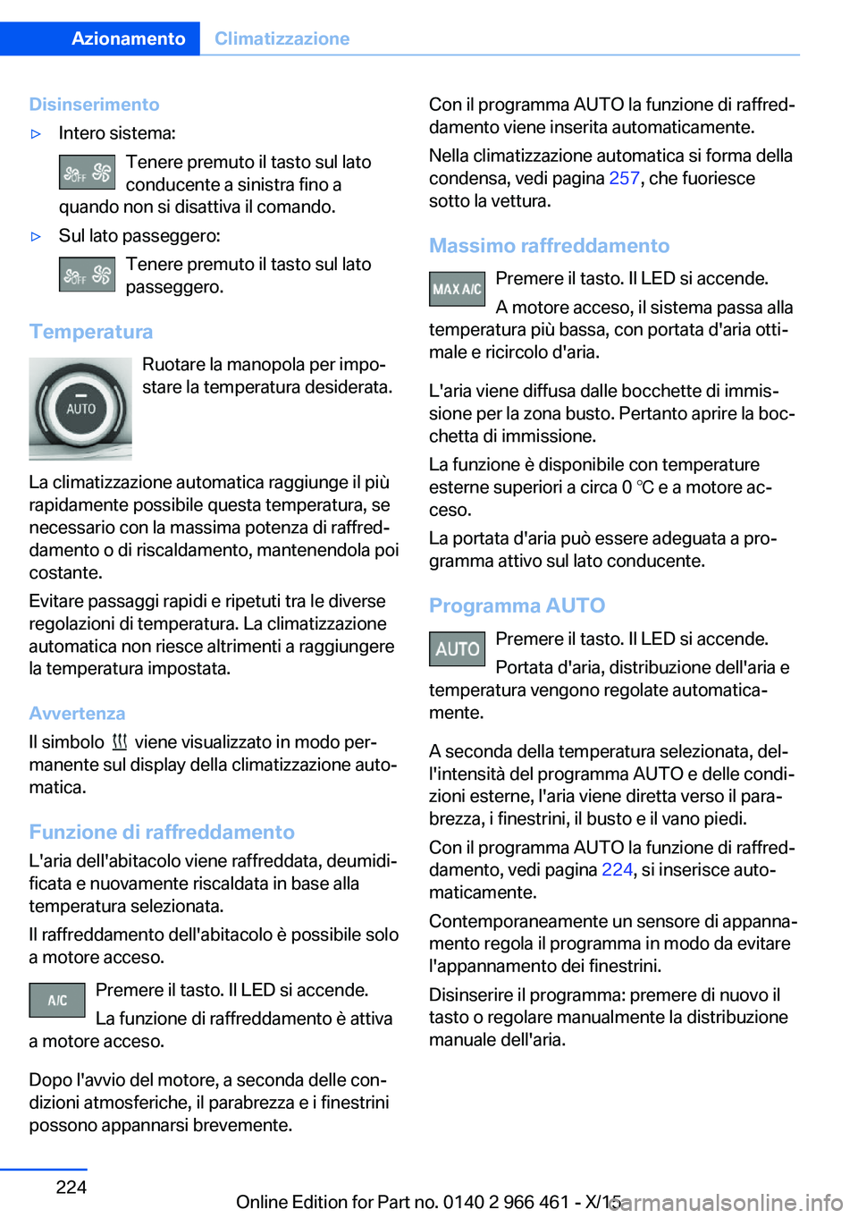 BMW 7 SERIES 2016 Libretti Di Uso E manutenzione (in Italian) Disinserimento▷Intero sistema:Tenere premuto il tasto sul lato
conducente a sinistra fino a
quando non si disattiva il comando.▷Sul lato passeggero:
Tenere premuto il tasto sul lato
passeggero.
Te BMW 7 SERIES 2016 Libretti Di Uso E manutenzione (in Italian) Disinserimento▷Intero sistema:Tenere premuto il tasto sul lato
conducente a sinistra fino a
quando non si disattiva il comando.▷Sul lato passeggero:
Tenere premuto il tasto sul lato
passeggero.
Te