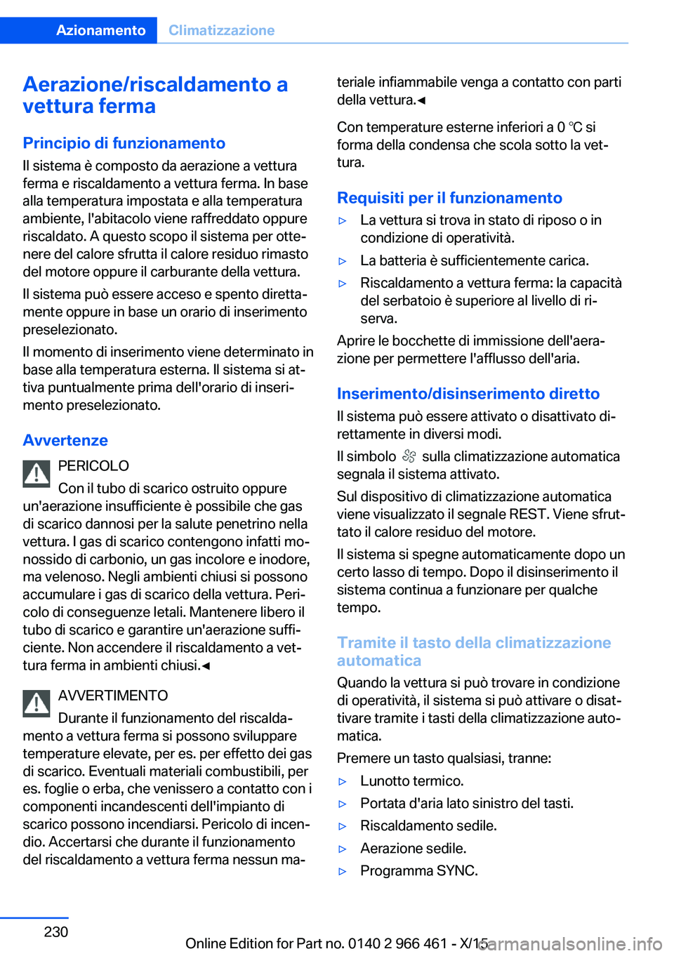 BMW 7 SERIES 2016 Libretti Di Uso E manutenzione (in Italian) Aerazione/riscaldamento a
vettura ferma
Principio di funzionamento Il sistema è composto da aerazione a vettura
ferma e riscaldamento a vettura ferma. In base
alla temperatura impostata e alla temper BMW 7 SERIES 2016 Libretti Di Uso E manutenzione (in Italian) Aerazione/riscaldamento a
vettura ferma
Principio di funzionamento Il sistema è composto da aerazione a vettura
ferma e riscaldamento a vettura ferma. In base
alla temperatura impostata e alla temper