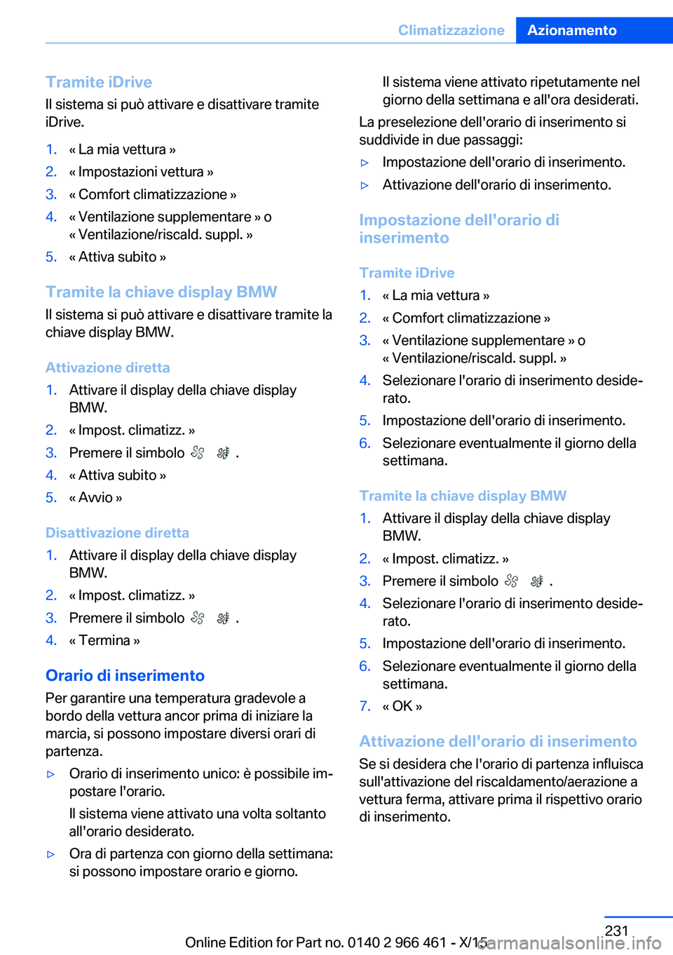 BMW 7 SERIES 2016 Libretti Di Uso E manutenzione (in Italian) Tramite iDrive
Il sistema si può attivare e disattivare tramite
iDrive.1.« La mia vettura »2.« Impostazioni vettura »3.« Comfort climatizzazione »4.« Ventilazione supplementare » o
« Ventila BMW 7 SERIES 2016 Libretti Di Uso E manutenzione (in Italian) Tramite iDrive
Il sistema si può attivare e disattivare tramite
iDrive.1.« La mia vettura »2.« Impostazioni vettura »3.« Comfort climatizzazione »4.« Ventilazione supplementare » o
« Ventila