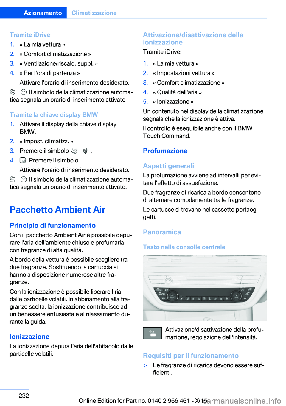 BMW 7 SERIES 2016 Libretti Di Uso E manutenzione (in Italian) Tramite iDrive1.« La mia vettura »2.« Comfort climatizzazione »3.« Ventilazione/riscald. suppl. »4.« Per l'ora di partenza »
Attivare l'orario di inserimento desiderato.
Il simbo BMW 7 SERIES 2016 Libretti Di Uso E manutenzione (in Italian) Tramite iDrive1.« La mia vettura »2.« Comfort climatizzazione »3.« Ventilazione/riscald. suppl. »4.« Per l'ora di partenza »
Attivare l'orario di inserimento desiderato.
Il simbo