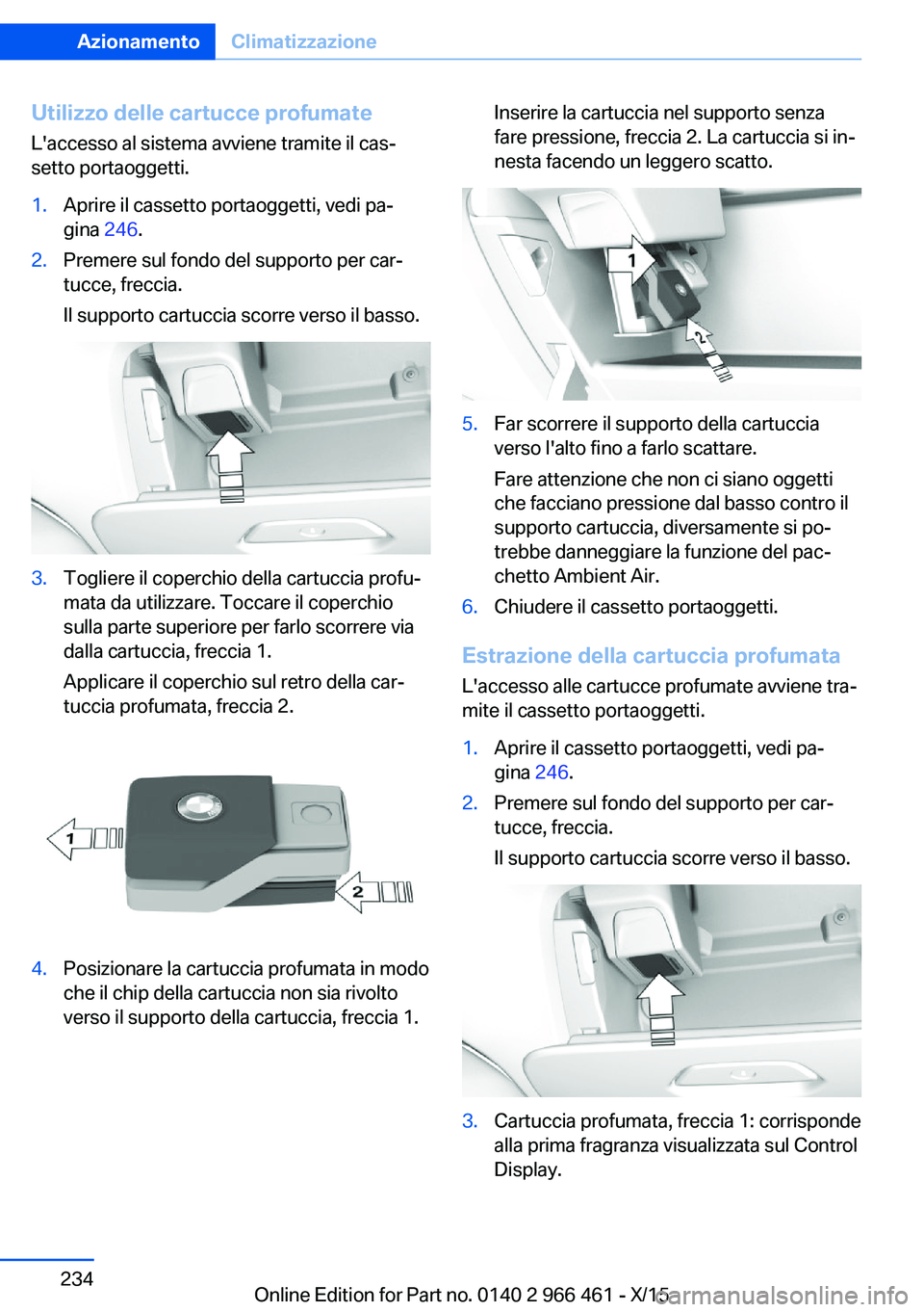 BMW 7 SERIES 2016 Libretti Di Uso E manutenzione (in Italian) Utilizzo delle cartucce profumate
L'accesso al sistema avviene tramite il cas‐
setto portaoggetti.1.Aprire il cassetto portaoggetti, vedi pa‐
gina 246.2.Premere sul fondo del supporto per car BMW 7 SERIES 2016 Libretti Di Uso E manutenzione (in Italian) Utilizzo delle cartucce profumate
L'accesso al sistema avviene tramite il cas‐
setto portaoggetti.1.Aprire il cassetto portaoggetti, vedi pa‐
gina 246.2.Premere sul fondo del supporto per car
