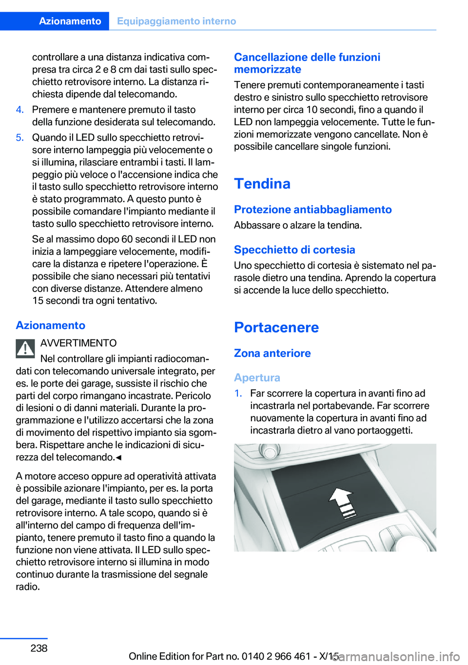 BMW 7 SERIES 2016 Libretti Di Uso E manutenzione (in Italian) controllare a una distanza indicativa com‐
presa tra circa 2 e 8 cm dai tasti sullo spec‐
chietto retrovisore interno. La distanza ri‐
chiesta dipende dal telecomando.4.Premere e mantenere premu BMW 7 SERIES 2016 Libretti Di Uso E manutenzione (in Italian) controllare a una distanza indicativa com‐
presa tra circa 2 e 8 cm dai tasti sullo spec‐
chietto retrovisore interno. La distanza ri‐
chiesta dipende dal telecomando.4.Premere e mantenere premu