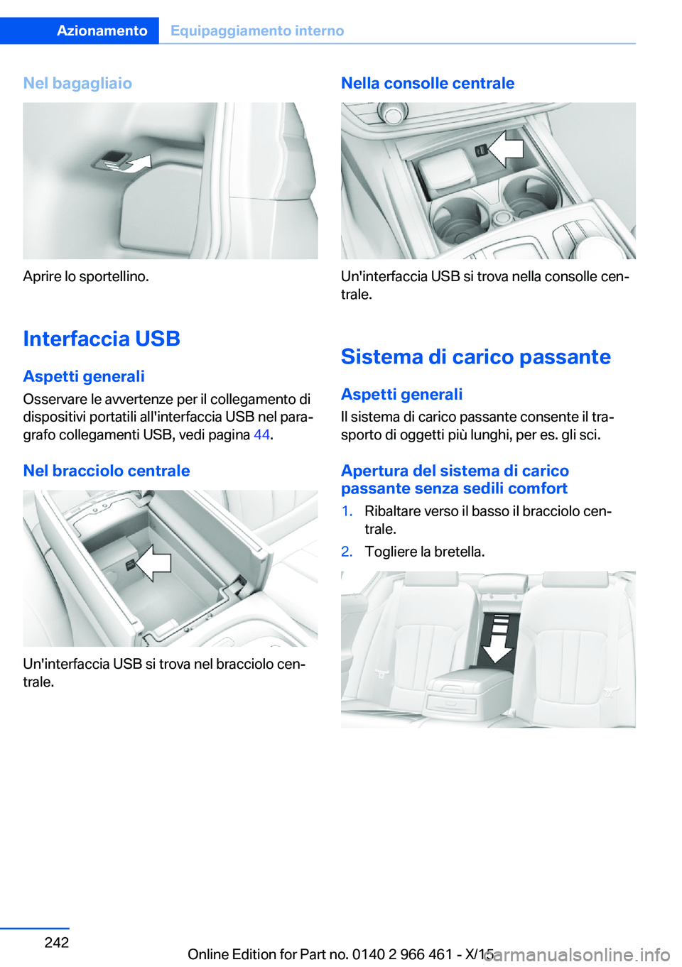 BMW 7 SERIES 2016 Libretti Di Uso E manutenzione (in Italian) Nel bagagliaio
Aprire lo sportellino.Interfaccia USB
Aspetti generali Osservare le avvertenze per il collegamento di
dispositivi portatili all'interfaccia USB nel para‐
grafo collegamenti USB, v BMW 7 SERIES 2016 Libretti Di Uso E manutenzione (in Italian) Nel bagagliaio
Aprire lo sportellino.Interfaccia USB
Aspetti generali Osservare le avvertenze per il collegamento di
dispositivi portatili all'interfaccia USB nel para‐
grafo collegamenti USB, v