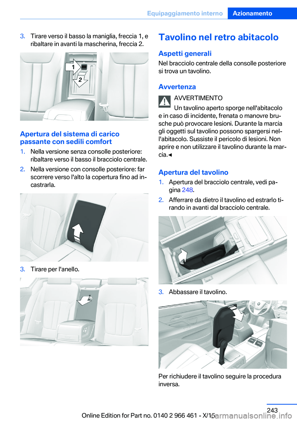 BMW 7 SERIES 2016 Libretti Di Uso E manutenzione (in Italian) 3.Tirare verso il basso la maniglia, freccia 1, e
ribaltare in avanti la mascherina, freccia 2.
Apertura del sistema di carico
passante con sedili comfort
1.Nella versione senza consolle posteriore:
r BMW 7 SERIES 2016 Libretti Di Uso E manutenzione (in Italian) 3.Tirare verso il basso la maniglia, freccia 1, e
ribaltare in avanti la mascherina, freccia 2.
Apertura del sistema di carico
passante con sedili comfort
1.Nella versione senza consolle posteriore:
r