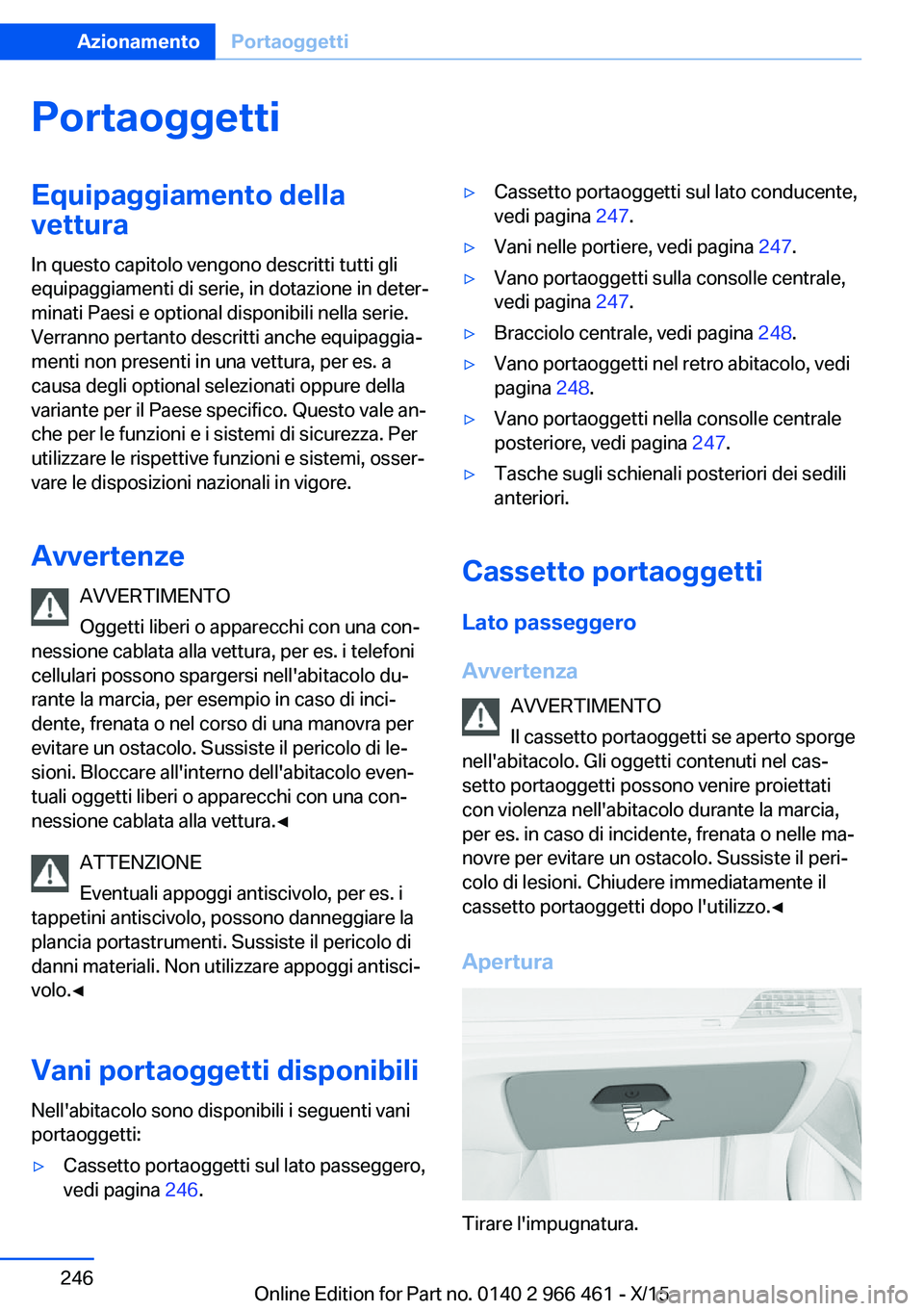 BMW 7 SERIES 2016 Libretti Di Uso E manutenzione (in Italian) PortaoggettiEquipaggiamento dellavettura
In questo capitolo vengono descritti tutti gli
equipaggiamenti di serie, in dotazione in deter‐
minati Paesi e optional disponibili nella serie.
Verranno per BMW 7 SERIES 2016 Libretti Di Uso E manutenzione (in Italian) PortaoggettiEquipaggiamento dellavettura
In questo capitolo vengono descritti tutti gli
equipaggiamenti di serie, in dotazione in deter‐
minati Paesi e optional disponibili nella serie.
Verranno per