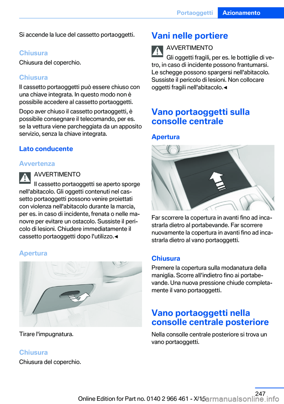 BMW 7 SERIES 2016 Libretti Di Uso E manutenzione (in Italian) Si accende la luce del cassetto portaoggetti.
Chiusura Chiusura del coperchio.
Chiusura
Il cassetto portaoggetti può essere chiuso con
una chiave integrata. In questo modo non è
possibile accedere a BMW 7 SERIES 2016 Libretti Di Uso E manutenzione (in Italian) Si accende la luce del cassetto portaoggetti.
Chiusura Chiusura del coperchio.
Chiusura
Il cassetto portaoggetti può essere chiuso con
una chiave integrata. In questo modo non è
possibile accedere a