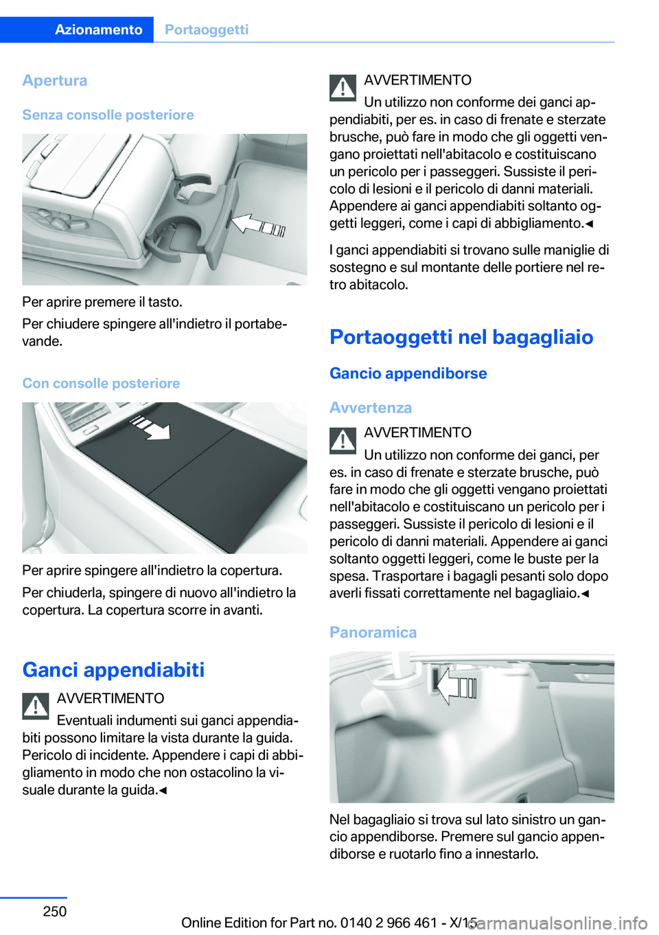 BMW 7 SERIES 2016 Libretti Di Uso E manutenzione (in Italian) Apertura
Senza consolle posteriore
Per aprire premere il tasto.
Per chiudere spingere all'indietro il portabe‐
vande.
Con consolle posteriore
Per aprire spingere all'indietro la copertura.
P BMW 7 SERIES 2016 Libretti Di Uso E manutenzione (in Italian) Apertura
Senza consolle posteriore
Per aprire premere il tasto.
Per chiudere spingere all'indietro il portabe‐
vande.
Con consolle posteriore
Per aprire spingere all'indietro la copertura.
P