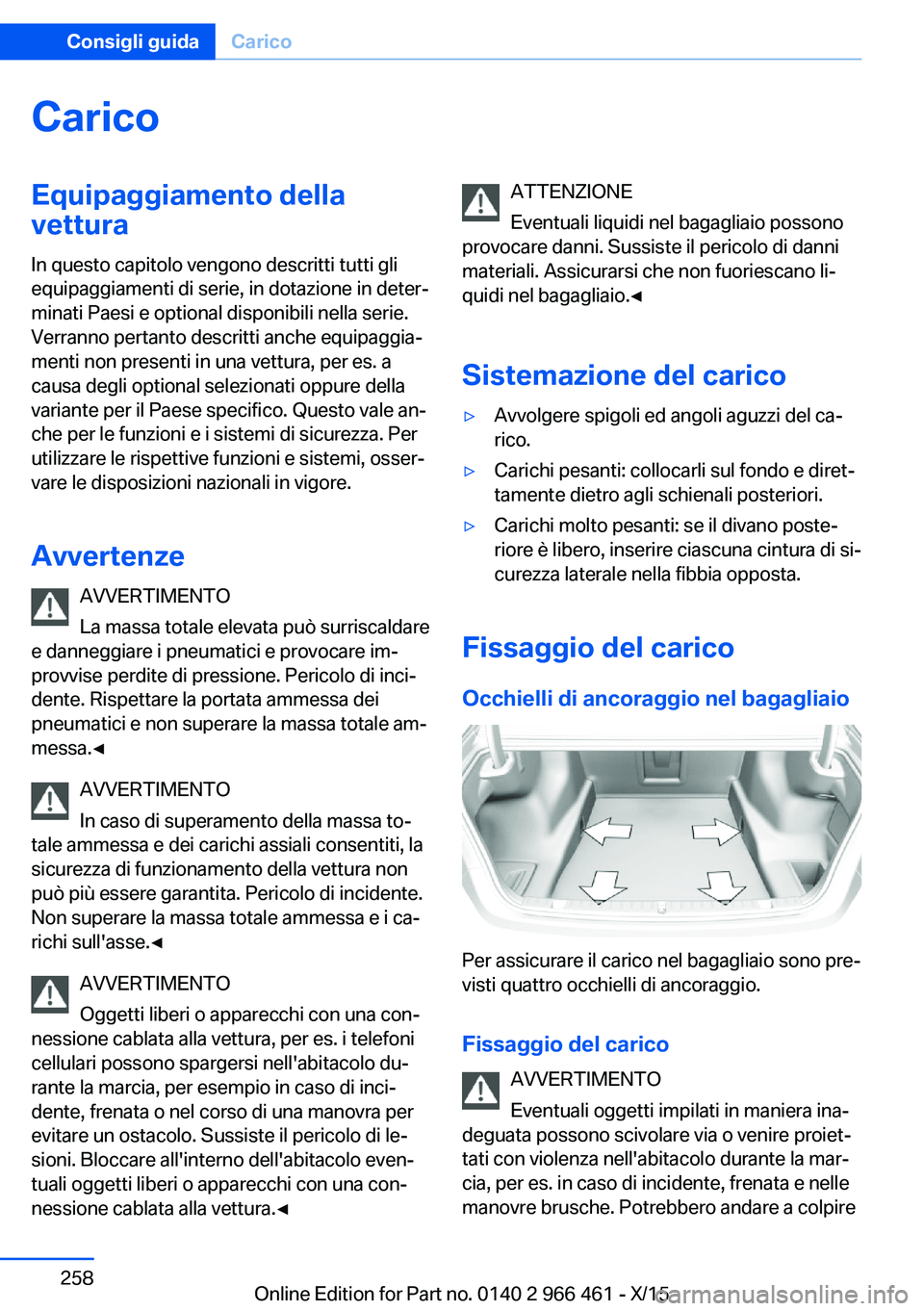 BMW 7 SERIES 2016 Libretti Di Uso E manutenzione (in Italian) CaricoEquipaggiamento della
vettura
In questo capitolo vengono descritti tutti gli
equipaggiamenti di serie, in dotazione in deter‐
minati Paesi e optional disponibili nella serie.
Verranno pertanto BMW 7 SERIES 2016 Libretti Di Uso E manutenzione (in Italian) CaricoEquipaggiamento della
vettura
In questo capitolo vengono descritti tutti gli
equipaggiamenti di serie, in dotazione in deter‐
minati Paesi e optional disponibili nella serie.
Verranno pertanto