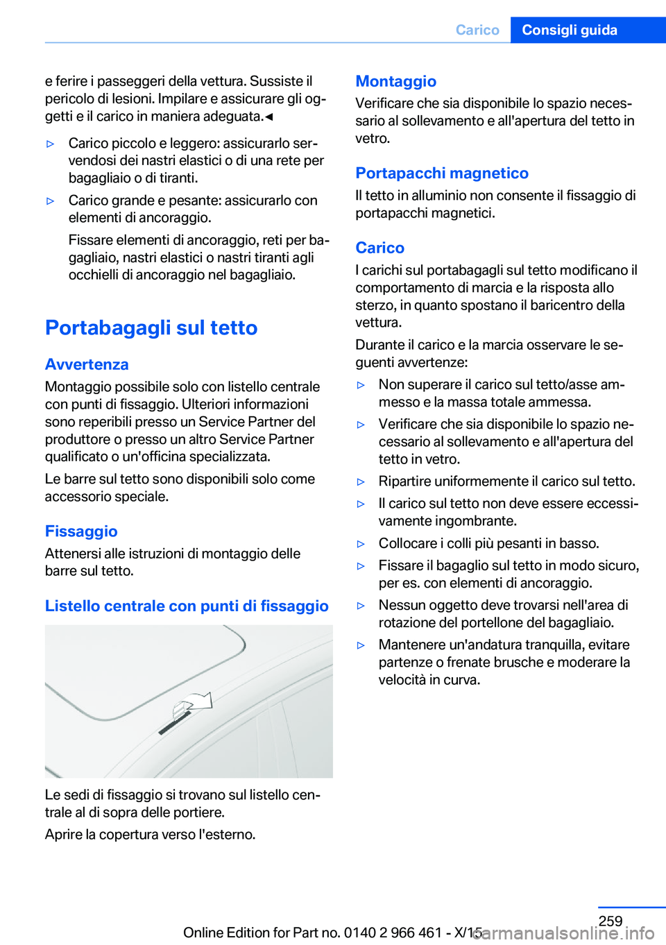 BMW 7 SERIES 2016 Libretti Di Uso E manutenzione (in Italian) e ferire i passeggeri della vettura. Sussiste il
pericolo di lesioni. Impilare e assicurare gli og‐
getti e il carico in maniera adeguata.◀▷Carico piccolo e leggero: assicurarlo ser‐
vendosi d BMW 7 SERIES 2016 Libretti Di Uso E manutenzione (in Italian) e ferire i passeggeri della vettura. Sussiste il
pericolo di lesioni. Impilare e assicurare gli og‐
getti e il carico in maniera adeguata.◀▷Carico piccolo e leggero: assicurarlo ser‐
vendosi d