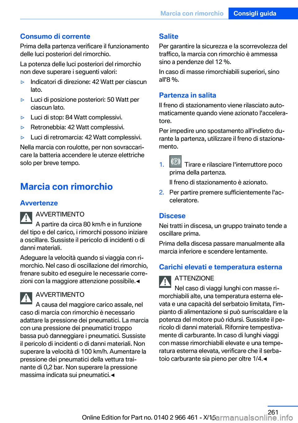 BMW 7 SERIES 2016 Libretti Di Uso E manutenzione (in Italian) Consumo di correntePrima della partenza verificare il funzionamento
delle luci posteriori del rimorchio.
La potenza delle luci posteriori del rimorchio
non deve superare i seguenti valori:▷Indicator BMW 7 SERIES 2016 Libretti Di Uso E manutenzione (in Italian) Consumo di correntePrima della partenza verificare il funzionamento
delle luci posteriori del rimorchio.
La potenza delle luci posteriori del rimorchio
non deve superare i seguenti valori:▷Indicator