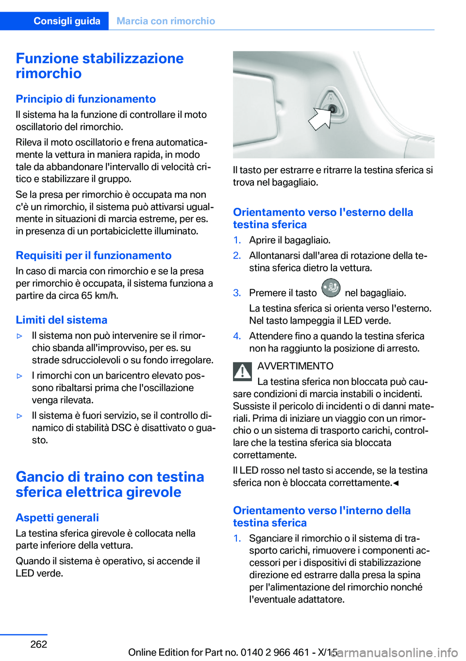 BMW 7 SERIES 2016 Libretti Di Uso E manutenzione (in Italian) Funzione stabilizzazione
rimorchio
Principio di funzionamento
Il sistema ha la funzione di controllare il moto
oscillatorio del rimorchio.
Rileva il moto oscillatorio e frena automatica‐
mente la ve BMW 7 SERIES 2016 Libretti Di Uso E manutenzione (in Italian) Funzione stabilizzazione
rimorchio
Principio di funzionamento
Il sistema ha la funzione di controllare il moto
oscillatorio del rimorchio.
Rileva il moto oscillatorio e frena automatica‐
mente la ve