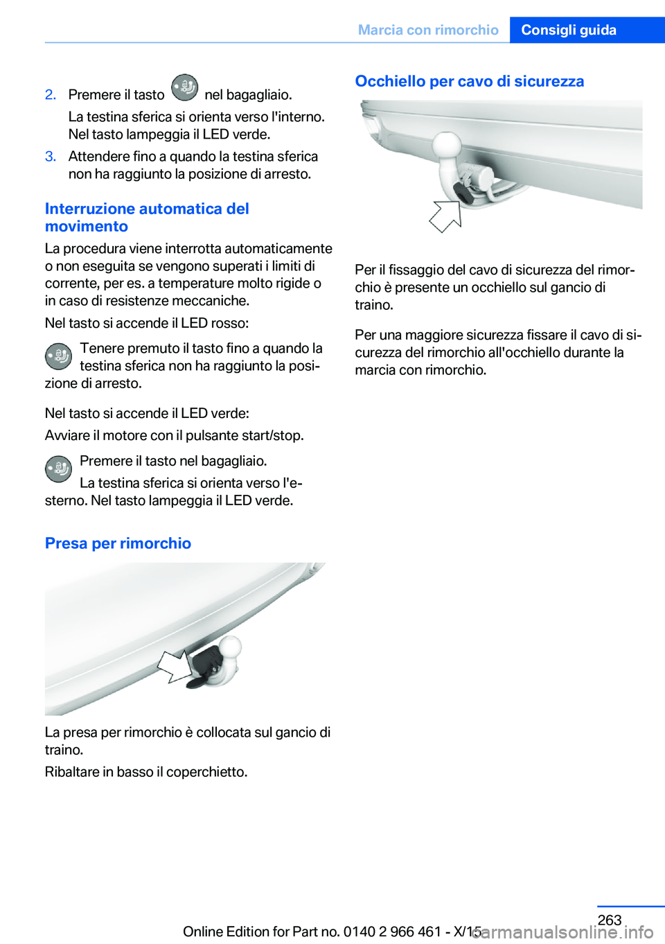 BMW 7 SERIES 2016 Libretti Di Uso E manutenzione (in Italian) 2.Premere il tasto nel bagagliaio.
La testina sferica si orienta verso l'interno.
Nel tasto lampeggia il LED verde.3.Attendere fino a quando la testina sferica
non ha raggiunto la posizione di BMW 7 SERIES 2016 Libretti Di Uso E manutenzione (in Italian) 2.Premere il tasto nel bagagliaio.
La testina sferica si orienta verso l'interno.
Nel tasto lampeggia il LED verde.3.Attendere fino a quando la testina sferica
non ha raggiunto la posizione di