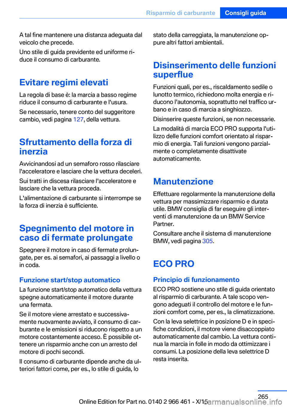 BMW 7 SERIES 2016 Libretti Di Uso E manutenzione (in Italian) A tal fine mantenere una distanza adeguata dal
veicolo che precede.
Uno stile di guida previdente ed uniforme ri‐
duce il consumo di carburante.
Evitare regimi elevati
La regola di base è: la marci BMW 7 SERIES 2016 Libretti Di Uso E manutenzione (in Italian) A tal fine mantenere una distanza adeguata dal
veicolo che precede.
Uno stile di guida previdente ed uniforme ri‐
duce il consumo di carburante.
Evitare regimi elevati
La regola di base è: la marci