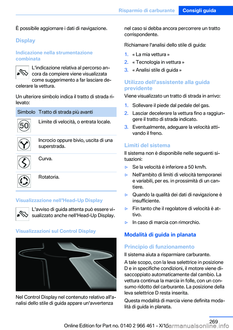 BMW 7 SERIES 2016 Libretti Di Uso E manutenzione (in Italian) È possibile aggiornare i dati di navigazione.
Display Indicazione nella strumentazione
combinata
L'indicazione relativa al percorso an‐
cora da compiere viene visualizzata
come suggerimento a f BMW 7 SERIES 2016 Libretti Di Uso E manutenzione (in Italian) È possibile aggiornare i dati di navigazione.
Display Indicazione nella strumentazione
combinata
L'indicazione relativa al percorso an‐
cora da compiere viene visualizzata
come suggerimento a f