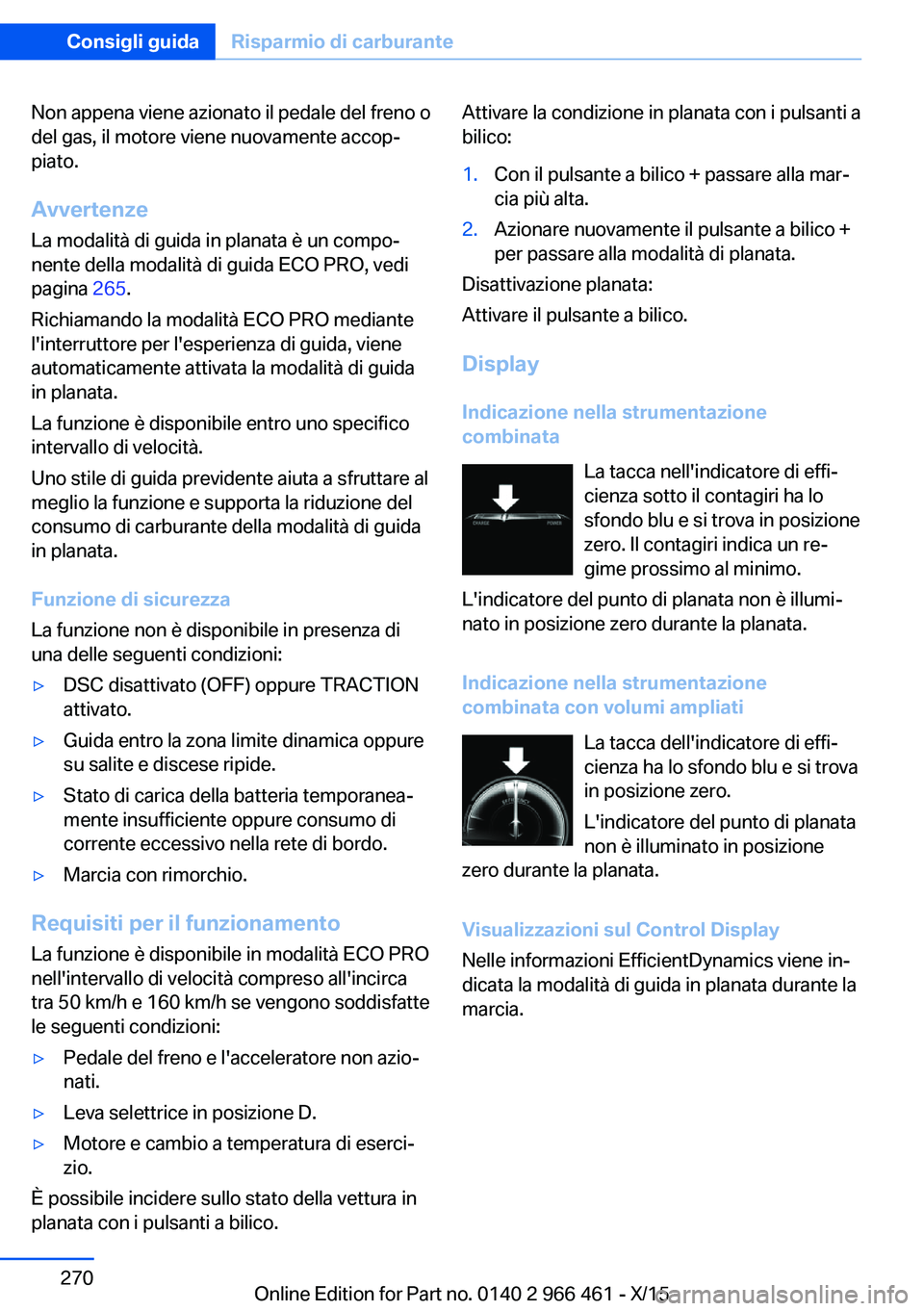 BMW 7 SERIES 2016 Libretti Di Uso E manutenzione (in Italian) Non appena viene azionato il pedale del freno o
del gas, il motore viene nuovamente accop‐
piato.
Avvertenze La modalità di guida in planata è un compo‐
nente della modalità di guida ECO PRO, v BMW 7 SERIES 2016 Libretti Di Uso E manutenzione (in Italian) Non appena viene azionato il pedale del freno o
del gas, il motore viene nuovamente accop‐
piato.
Avvertenze La modalità di guida in planata è un compo‐
nente della modalità di guida ECO PRO, v