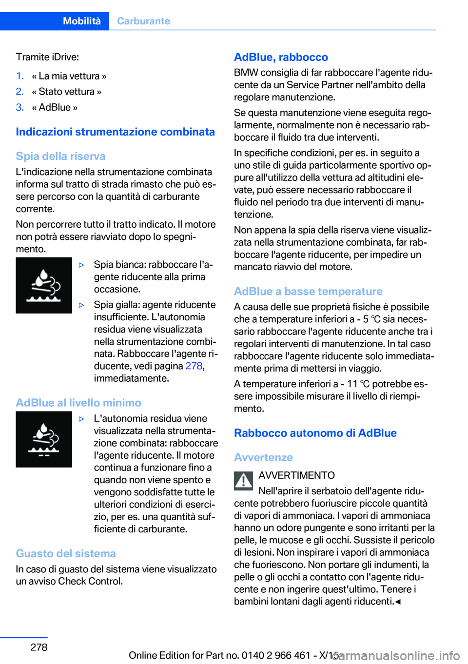 BMW 7 SERIES 2016 Libretti Di Uso E manutenzione (in Italian) Tramite iDrive:1.« La mia vettura »2.« Stato vettura »3.« AdBlue »
Indicazioni strumentazione combinata
Spia della riserva
L'indicazione nella strumentazione combinata
informa sul tratto di BMW 7 SERIES 2016 Libretti Di Uso E manutenzione (in Italian) Tramite iDrive:1.« La mia vettura »2.« Stato vettura »3.« AdBlue »
Indicazioni strumentazione combinata
Spia della riserva
L'indicazione nella strumentazione combinata
informa sul tratto di
