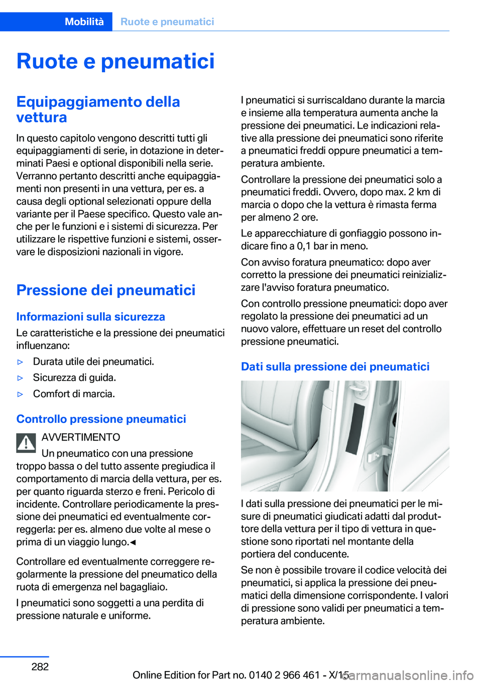 BMW 7 SERIES 2016 Libretti Di Uso E manutenzione (in Italian) Ruote e pneumaticiEquipaggiamento dellavettura
In questo capitolo vengono descritti tutti gli
equipaggiamenti di serie, in dotazione in deter‐
minati Paesi e optional disponibili nella serie.
Verran BMW 7 SERIES 2016 Libretti Di Uso E manutenzione (in Italian) Ruote e pneumaticiEquipaggiamento dellavettura
In questo capitolo vengono descritti tutti gli
equipaggiamenti di serie, in dotazione in deter‐
minati Paesi e optional disponibili nella serie.
Verran