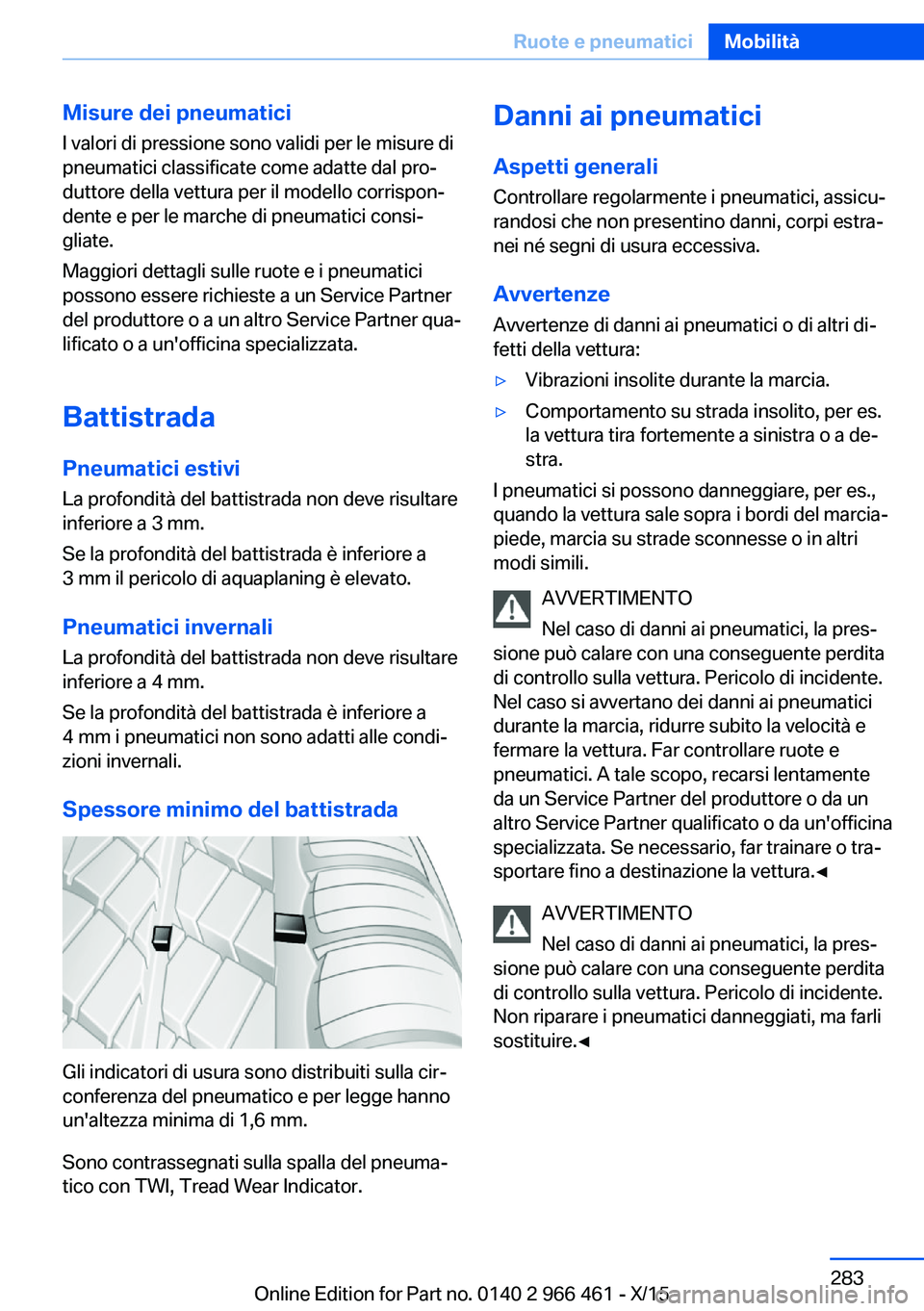 BMW 7 SERIES 2016  Libretti Di Uso E manutenzione (in Italian) Misure dei pneumaticiI valori di pressione sono validi per le misure di
pneumatici classificate come adatte dal pro‐
duttore della vettura per il modello corrispon‐
dente e per le marche di pneuma