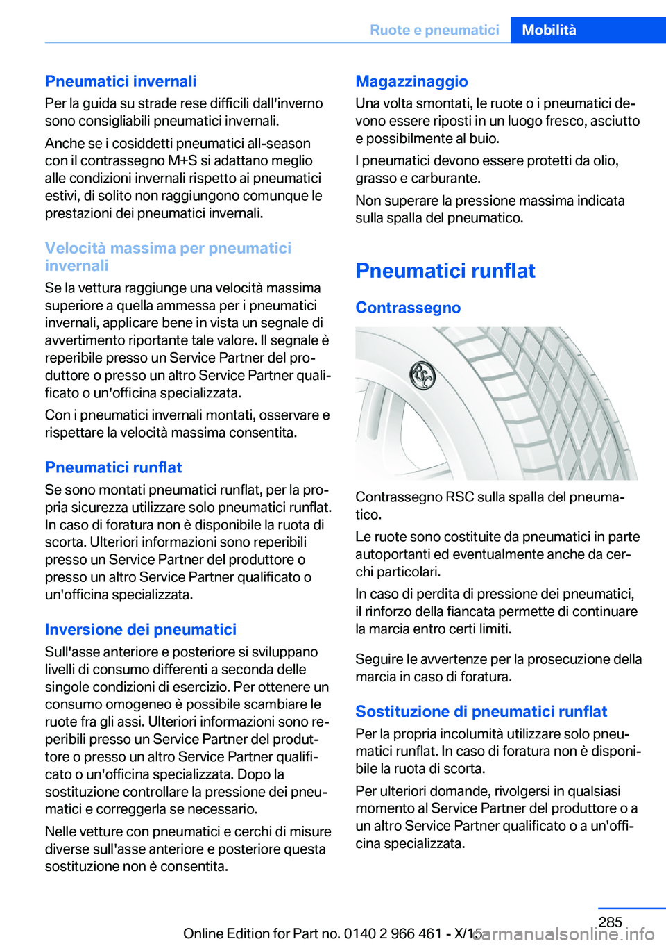 BMW 7 SERIES 2016 Libretti Di Uso E manutenzione (in Italian) Pneumatici invernaliPer la guida su strade rese difficili dall'inverno
sono consigliabili pneumatici invernali.
Anche se i cosiddetti pneumatici all-season
con il contrassegno M+S si adattano megl BMW 7 SERIES 2016 Libretti Di Uso E manutenzione (in Italian) Pneumatici invernaliPer la guida su strade rese difficili dall'inverno
sono consigliabili pneumatici invernali.
Anche se i cosiddetti pneumatici all-season
con il contrassegno M+S si adattano megl