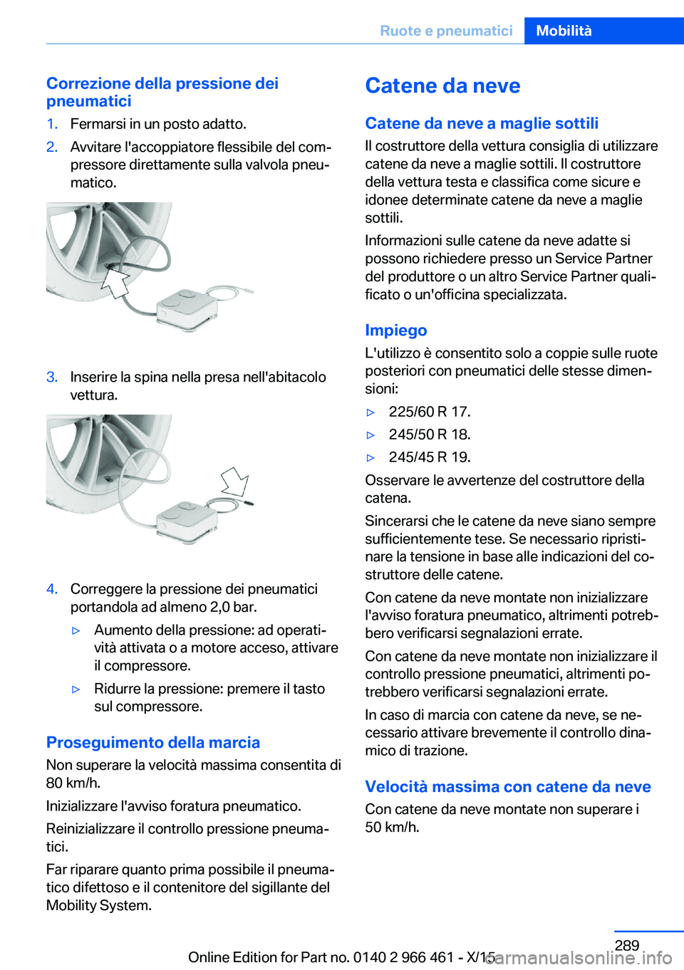 BMW 7 SERIES 2016 Libretti Di Uso E manutenzione (in Italian) Correzione della pressione dei
pneumatici1.Fermarsi in un posto adatto.2.Avvitare l'accoppiatore flessibile del com‐
pressore direttamente sulla valvola pneu‐
matico.3.Inserire la spina nella BMW 7 SERIES 2016 Libretti Di Uso E manutenzione (in Italian) Correzione della pressione dei
pneumatici1.Fermarsi in un posto adatto.2.Avvitare l'accoppiatore flessibile del com‐
pressore direttamente sulla valvola pneu‐
matico.3.Inserire la spina nella