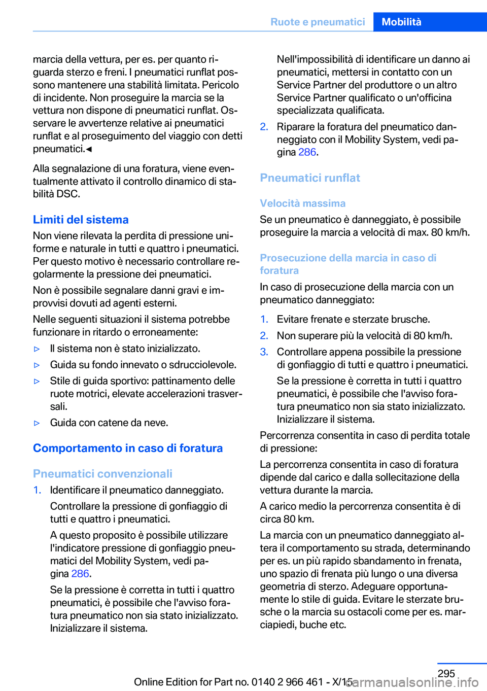 BMW 7 SERIES 2016 Libretti Di Uso E manutenzione (in Italian) marcia della vettura, per es. per quanto ri‐
guarda sterzo e freni. I pneumatici runflat pos‐
sono mantenere una stabilità limitata. Pericolo
di incidente. Non proseguire la marcia se la
vettura BMW 7 SERIES 2016 Libretti Di Uso E manutenzione (in Italian) marcia della vettura, per es. per quanto ri‐
guarda sterzo e freni. I pneumatici runflat pos‐
sono mantenere una stabilità limitata. Pericolo
di incidente. Non proseguire la marcia se la
vettura